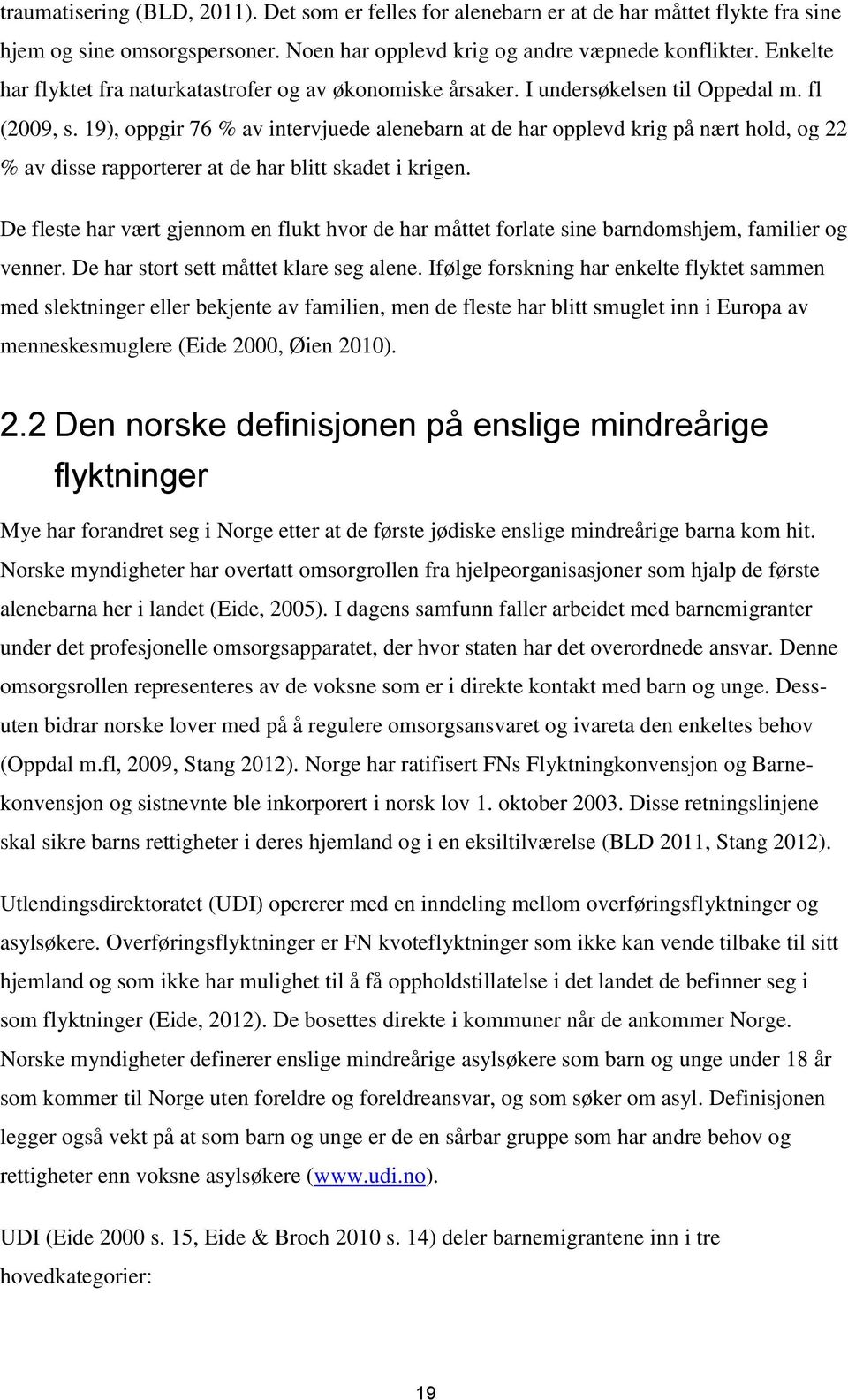 19), oppgir 76 % av intervjuede alenebarn at de har opplevd krig på nært hold, og 22 % av disse rapporterer at de har blitt skadet i krigen.