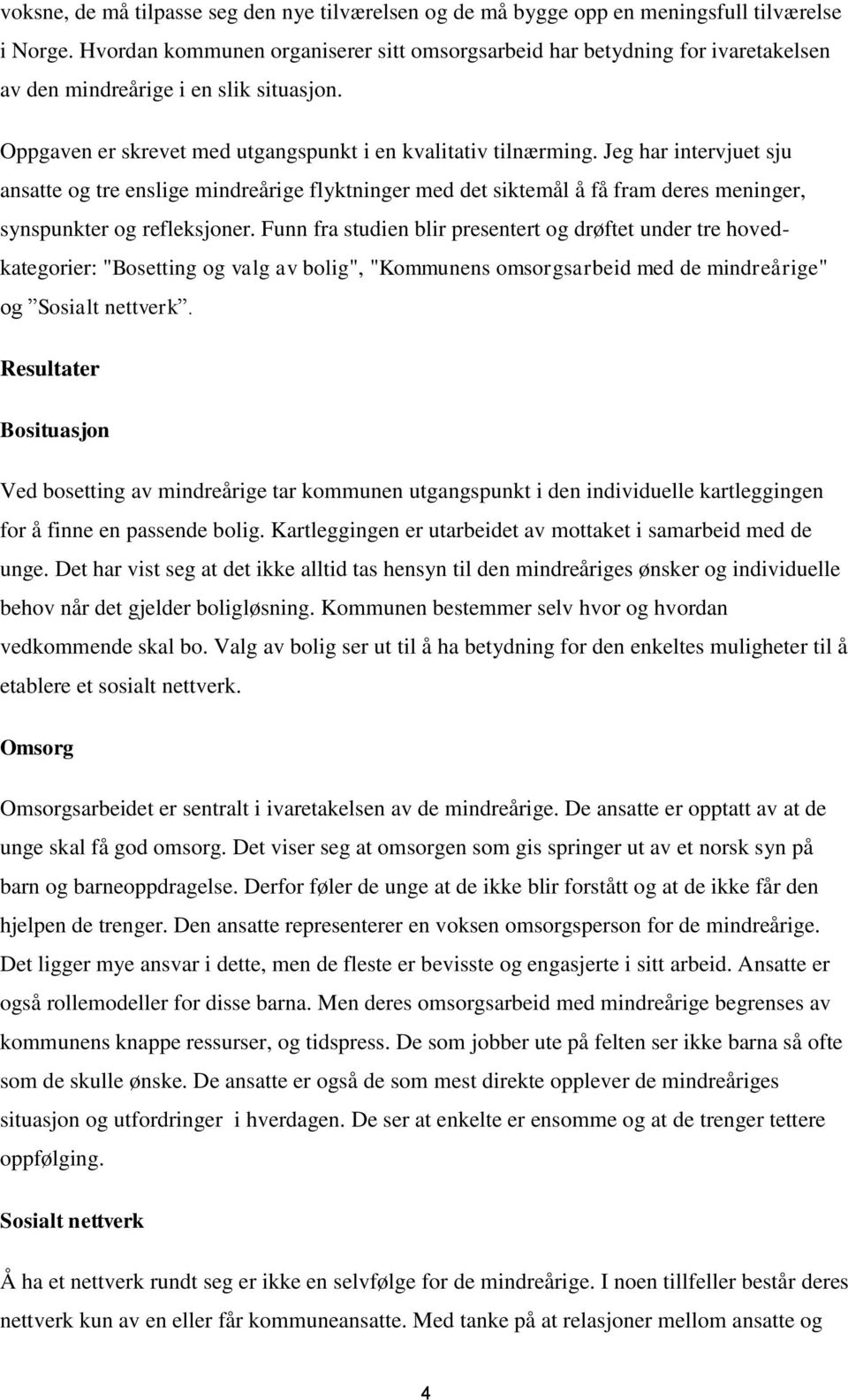 Jeg har intervjuet sju ansatte og tre enslige mindreårige flyktninger med det siktemål å få fram deres meninger, synspunkter og refleksjoner.