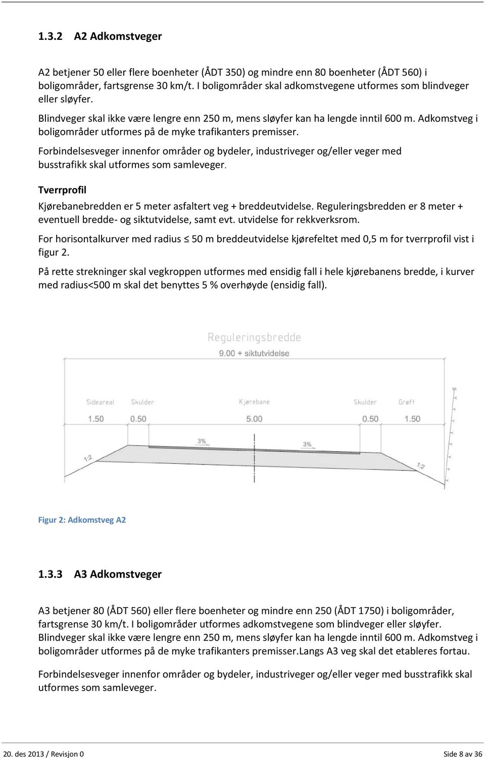 Adkomstveg i boligområder utformes på de myke trafikanters premisser. Forbindelsesveger innenfor områder og bydeler, industriveger og/eller veger med busstrafikk skal utformes som samleveger.