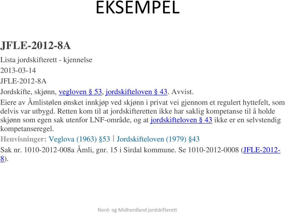 Retten kom til at jordskifteretten ikke har saklig kompetanse til å holde skjønn som egen sak utenfor LNF-område, og at jordskifteloven 43 ikke