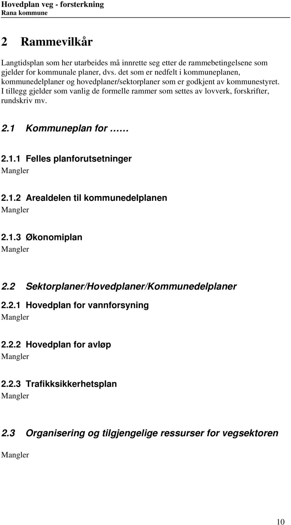 I tillegg gjelder som vanlig de formelle rammer som settes av lovverk, forskrifter, rundskriv mv. 2. Kommuneplan for 2.. Felles planforutsetninger Mangler 2.