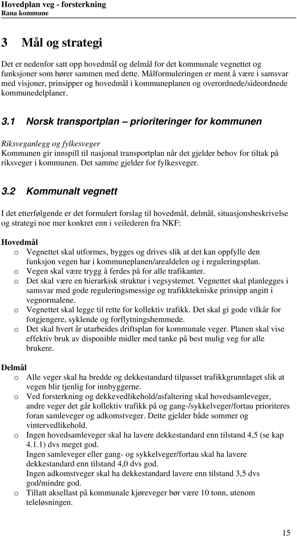 Norsk transportplan prioriteringer for kommunen Riksveganlegg og fylkesveger Kommunen gir innspill til nasjonal transportplan når det gjelder behov for tiltak på riksveger i kommunen.