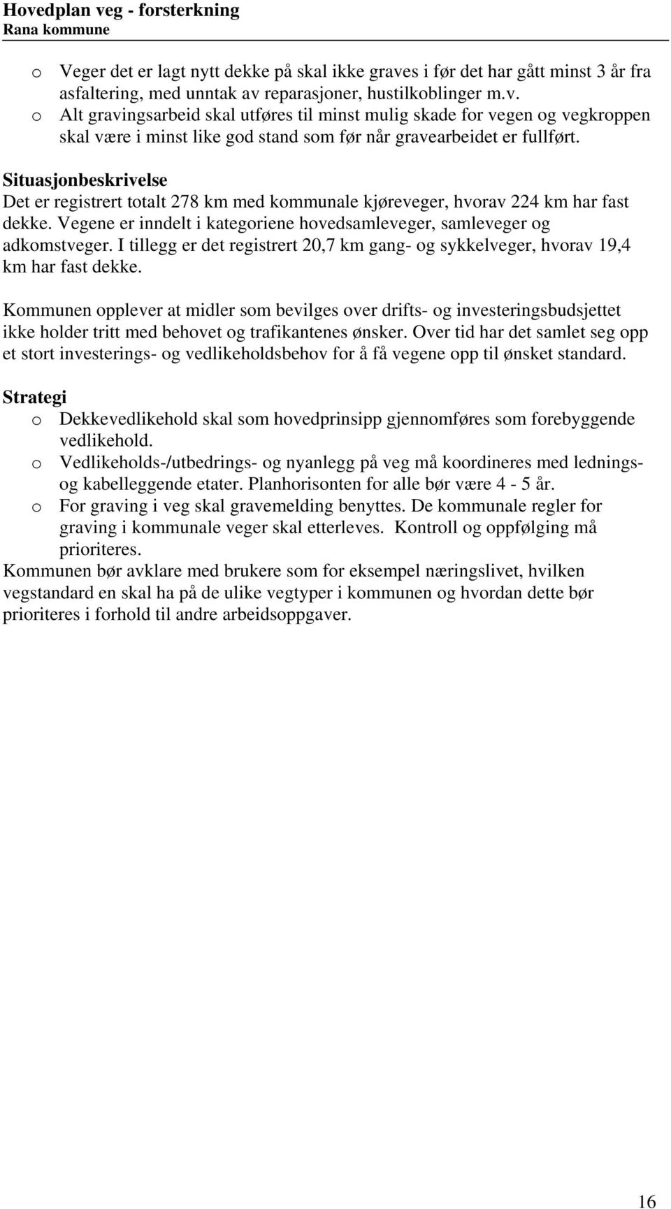 I tillegg er det registrert 2,7 km gang- og sykkelveger, hvorav 9,4 km har fast dekke.