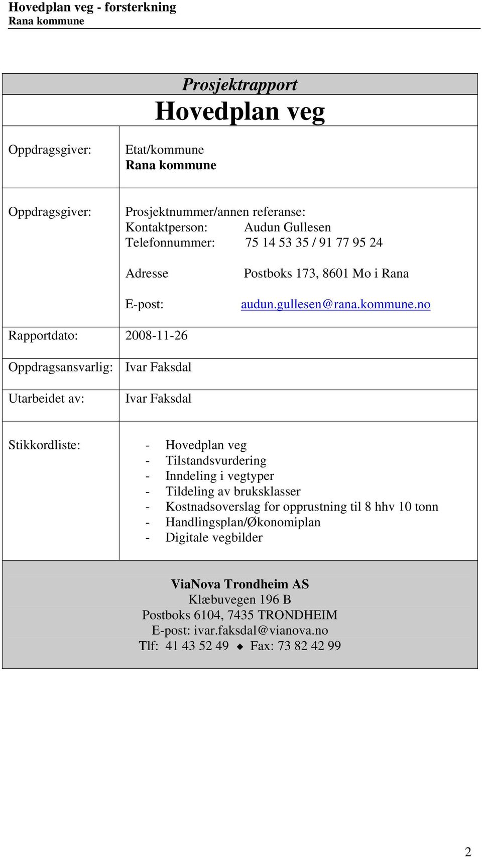 no Rapportdato: 28--26 Oppdragsansvarlig: Utarbeidet av: Ivar Faksdal Ivar Faksdal Stikkordliste: - Hovedplan veg - svurdering - Inndeling i vegtyper - Tildeling av