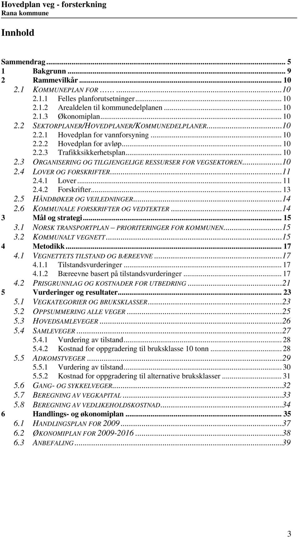 .. 2.4 LOVER OG FORSKRIFTER... 2.4. Lover... 2.4.2 Forskrifter... 3 2.5 HÅNDBØKER OG VEILEDNINGER...4 2.6 KOMMUNLE FORSKRIFTER OG VEDTEKTER...4 3 Mål og strategi... 5 3.