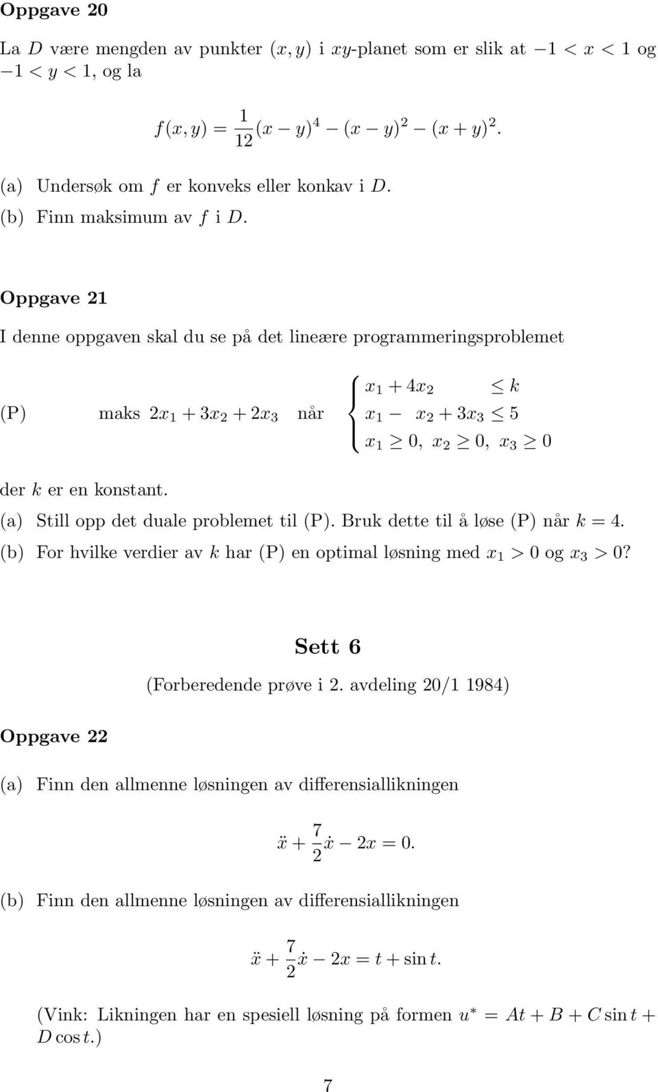 (a) Still opp det duale problemet til (P). Bruk dette til å løse (P) når k =4. (b) For hvilke verdier av k har (P) en optimal løsning med x 1 > ogx 3 >? Sett 6 (Forberedende prøve i 2.