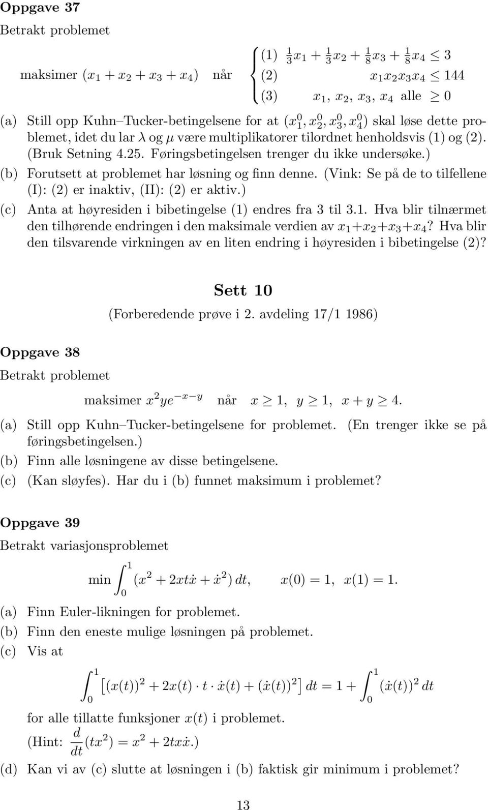 Føringsbetingelsen trenger du ikke undersøke.) (b) Forutsett at problemet har løsning og finn denne. (Vink: Se på de to tilfellene (I): (2) er inaktiv, (II): (2) er aktiv.