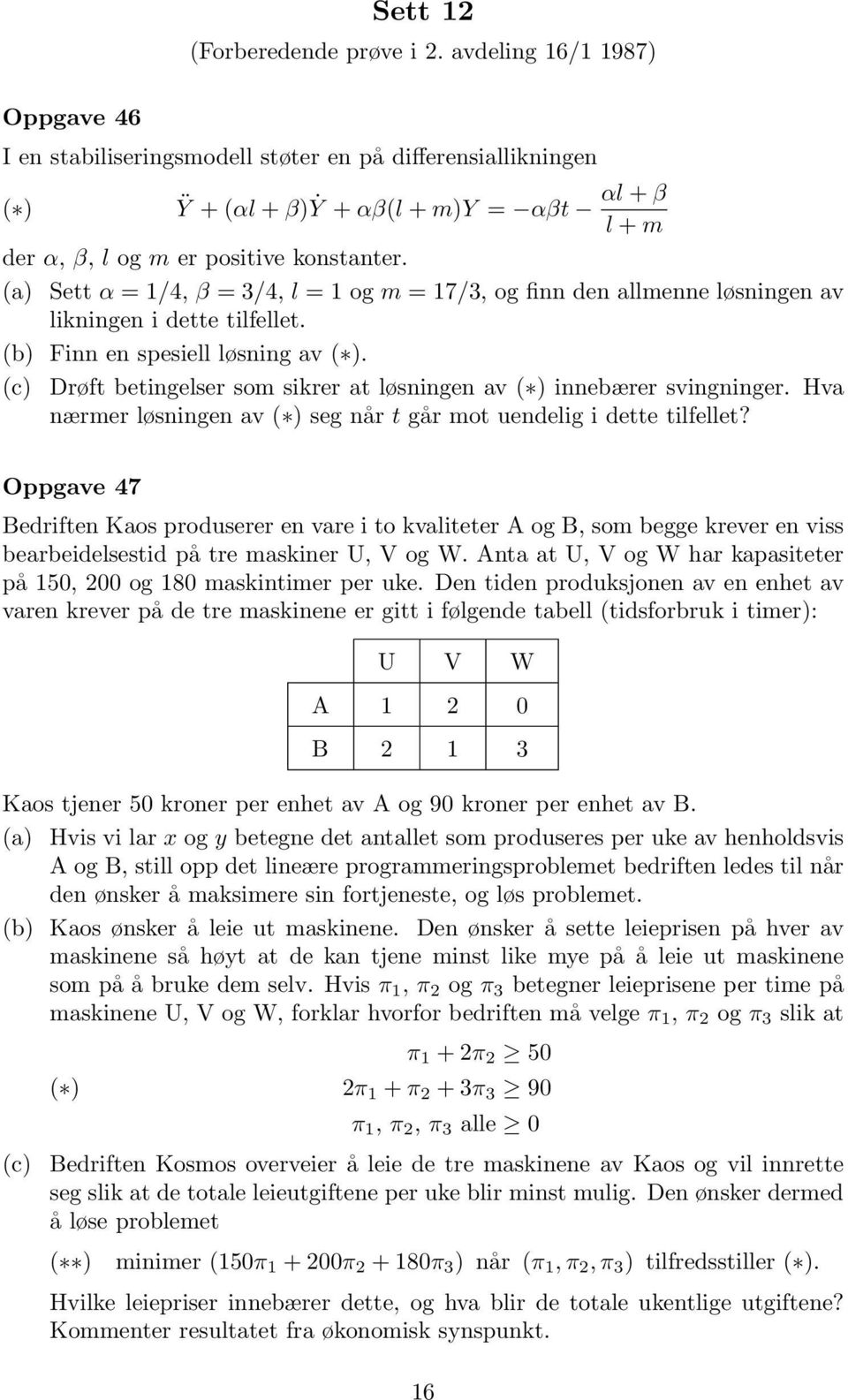 (a) Sett α =1/4, β =3/4, l =1ogm =17/3, og finn den allmenne løsningen av likningen i dette tilfellet. (b) Finn en spesiell løsning av ( ).