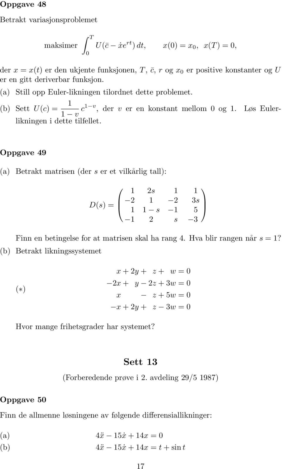 Oppgave 49 (a) Betrakt matrisen (der s er et vilkårlig tall): 1 2s 1 1 2 1 2 3s D(s) = 1 1 s 1 5 1 2 s 3 Finn en betingelse for at matrisen skal ha rang 4. Hva blir rangen når s =1?