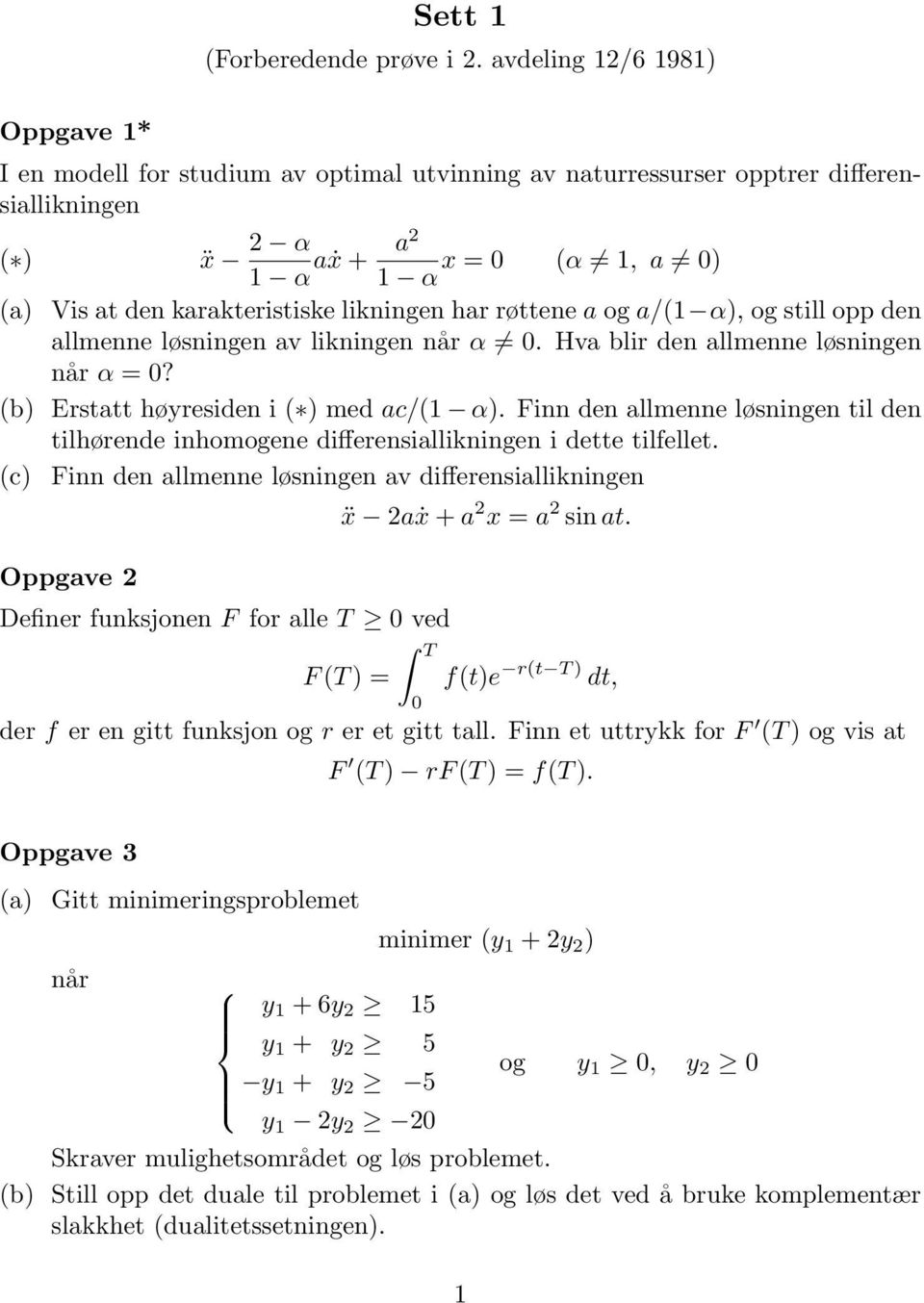 likningen har røttene a og a/(1 α), og still opp den allmenne løsningen av likningen når α. Hva blir den allmenne løsningen når α =? (b) Erstatt høyresiden i ( ) med ac/(1 α).