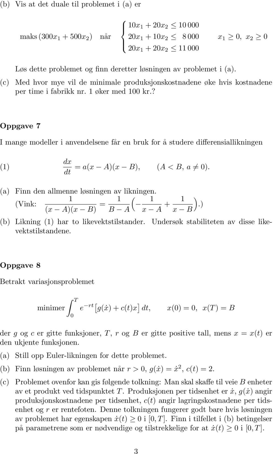 ? Oppgave 7 I mange modeller i anvendelsene får en bruk for å studere differensiallikningen (1) dx dt = a(x A)(x B), (A <B,a ). (a) Finn den allmenne løsningen av likningen.