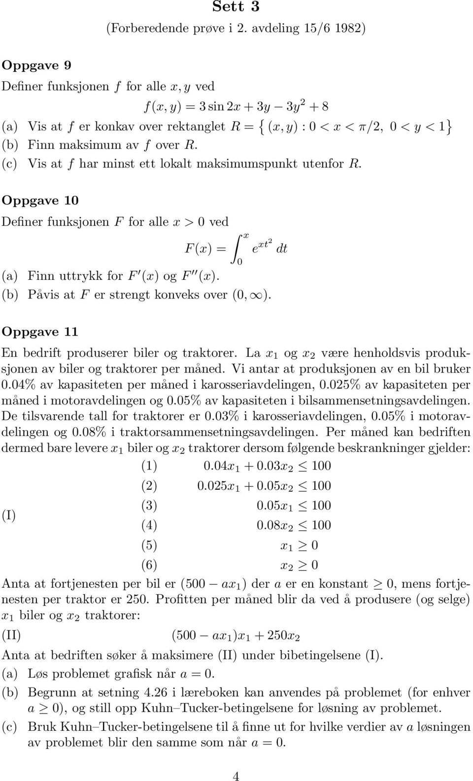 (c) Vis at f har minst ett lokalt maksimumspunkt utenfor R. Oppgave 1 Definer funksjonen F for alle x>ved F (x) = x e xt2 dt (a) Finn uttrykk for F (x) ogf (x).