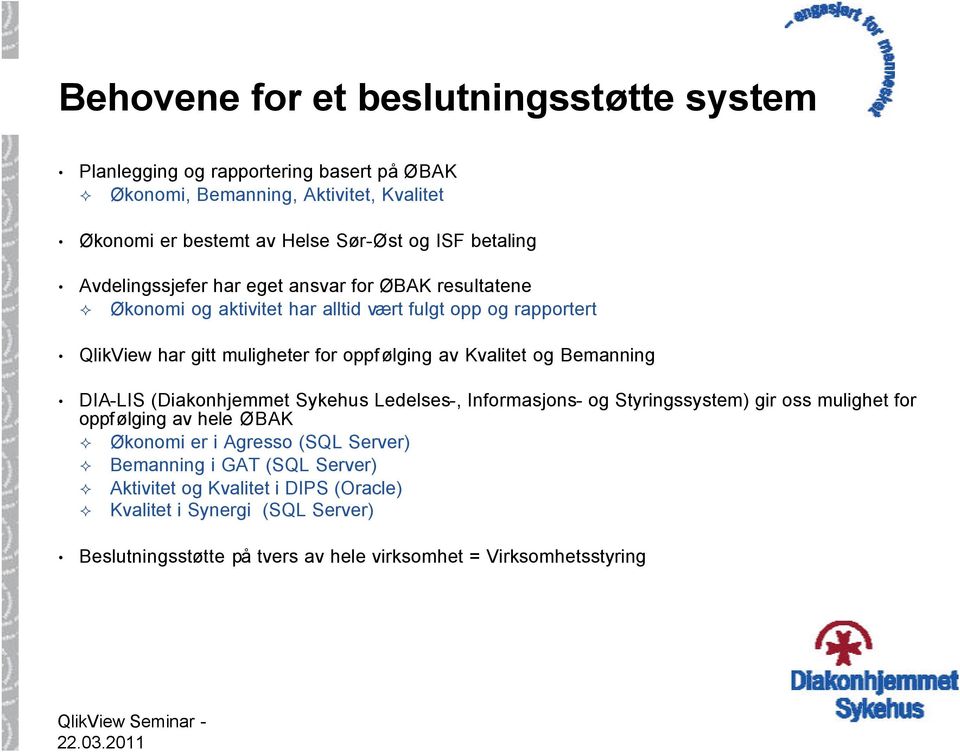 Kvalitet og Bemanning DIA-LIS (Diakonhjemmet Sykehus Ledelses-, Informasjons- og Styringssystem) gir oss mulighet for oppfølging av hele ØBAK Økonomi er i Agresso (SQL