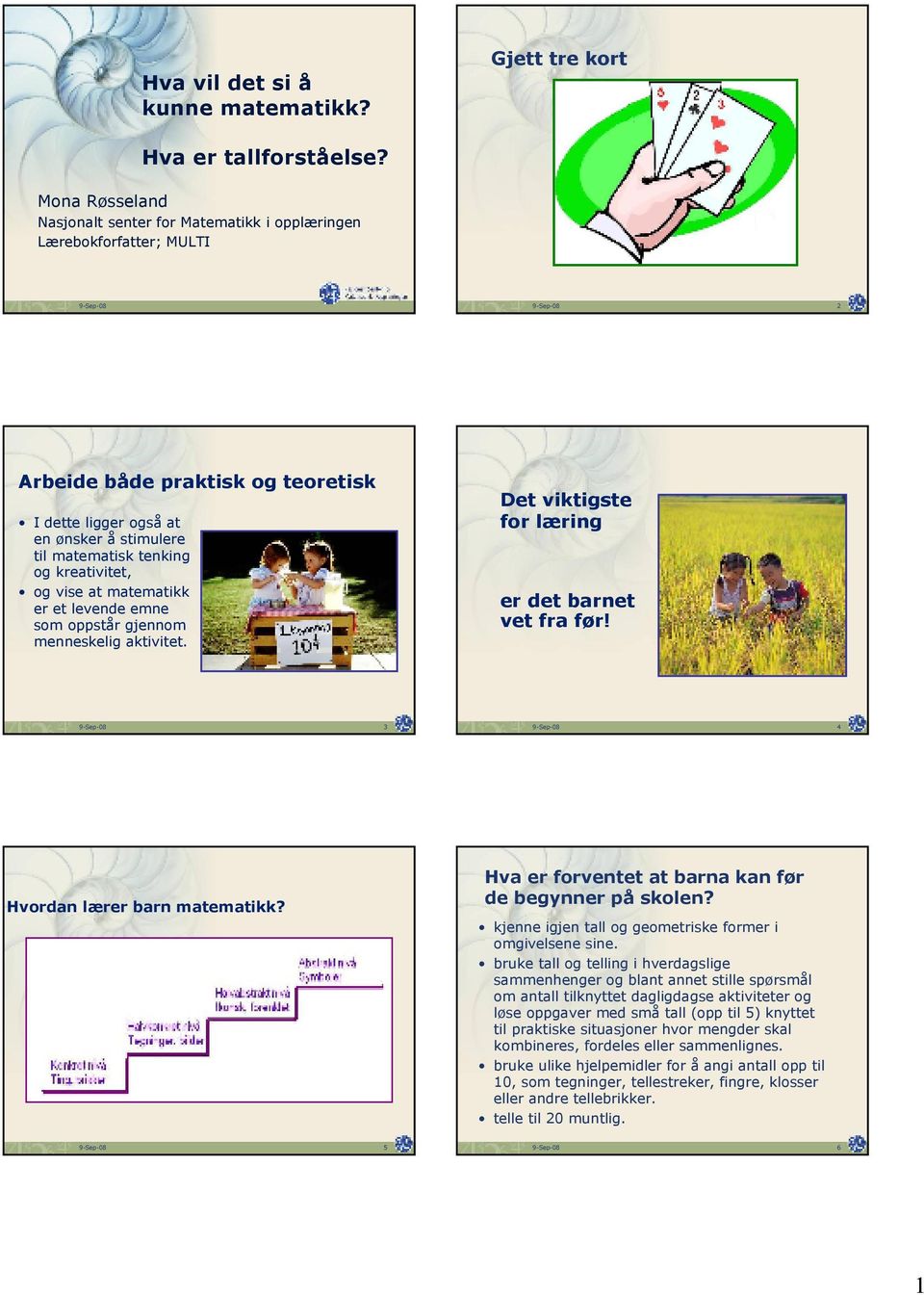 tenking og kreativitet, og vise at matematikk er et levende emne som oppstår gjennom menneskelig aktivitet. Det viktigste for læring er det barnet vet fra før!