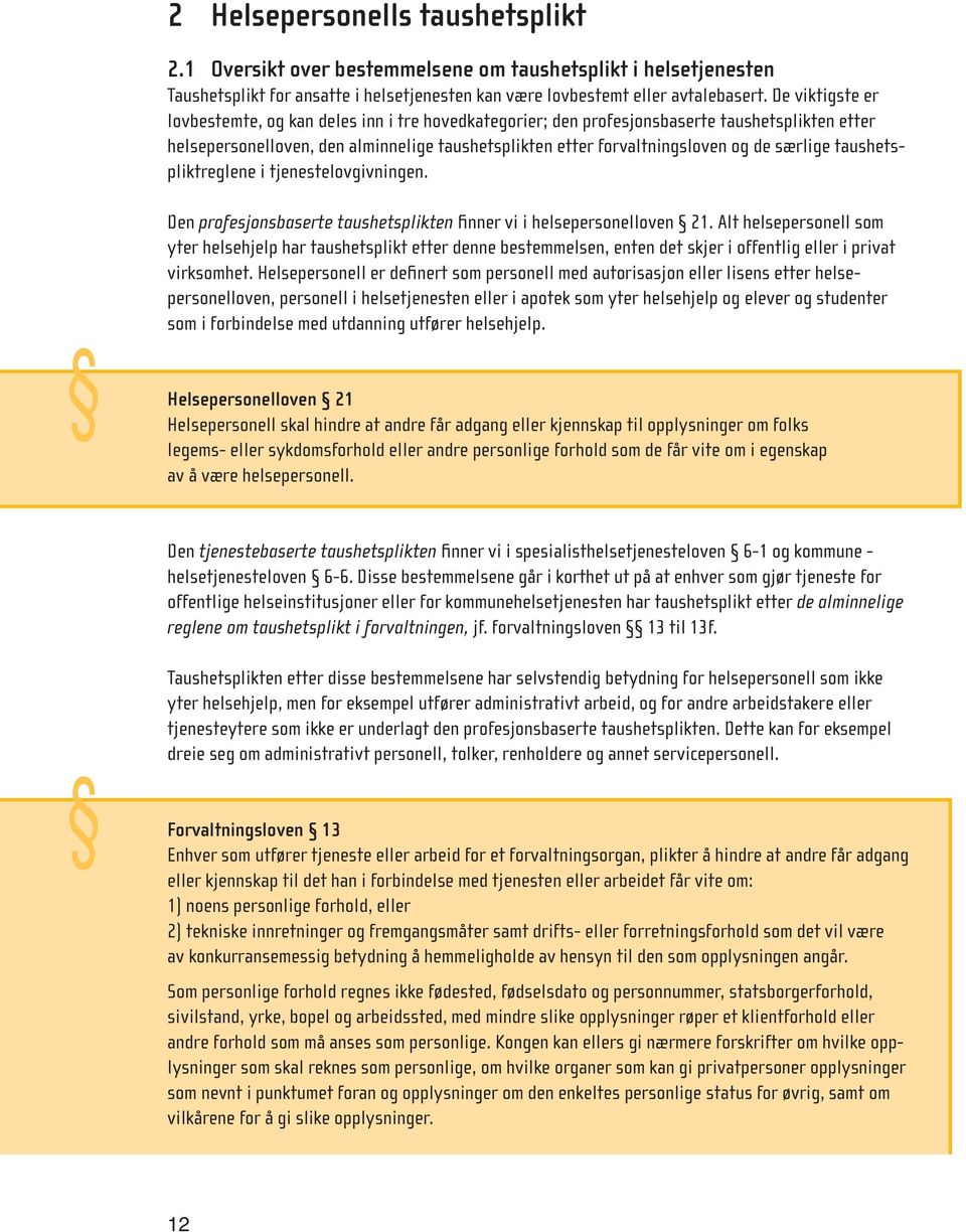 særlige taushetspliktreglene i tjenestelovgivningen. Helsepersonelloven Den profesjonsbaserte taushetsplikten finner vi i helsepersonelloven 21.