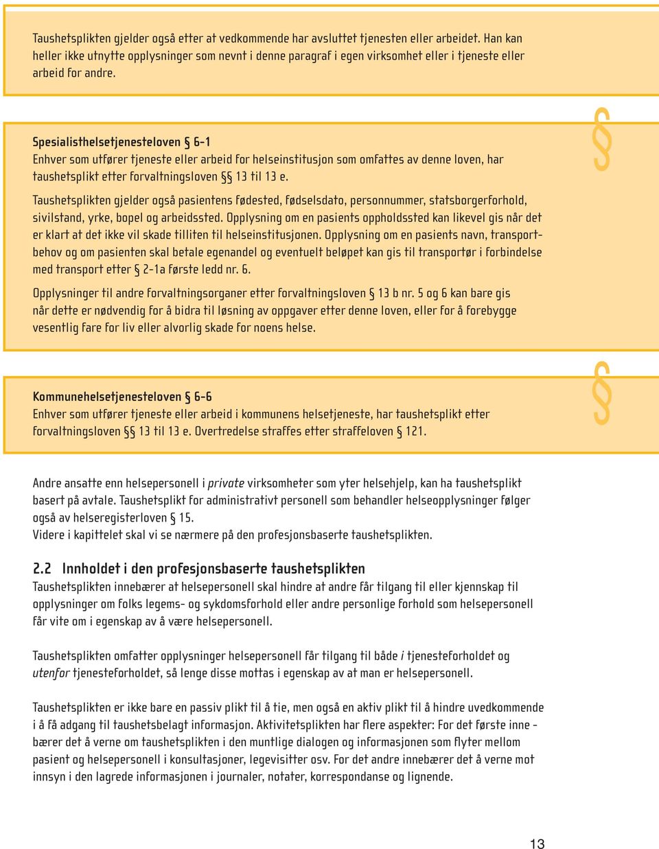 Spesialisthelsetjenesteloven 6 1 Enhver som utfører tjeneste eller arbeid for helseinstitusjon som omfattes av denne loven, har taushetsplikt etter forvaltningsloven 13 til 13 e.