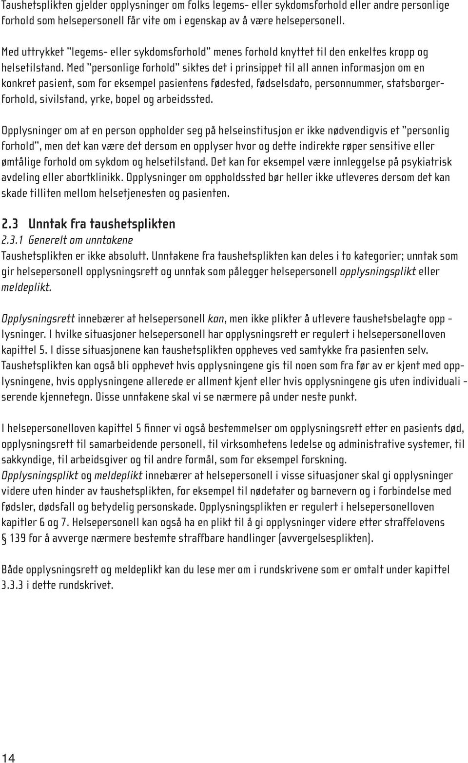 Med personlige forhold siktes det i prinsippet til all annen informasjon om en konkret pasient, som for eksempel pasientens fødested, fødselsdato, personnummer, statsborger forhold, sivilstand, yrke,