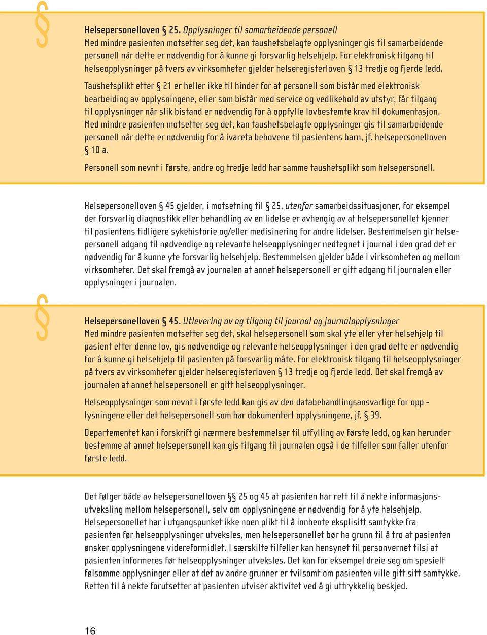 helsehjelp. For elektronisk tilgang til helseopplysninger på tvers av virksomheter gjelder helseregisterloven 13 tredje og fjerde ledd.