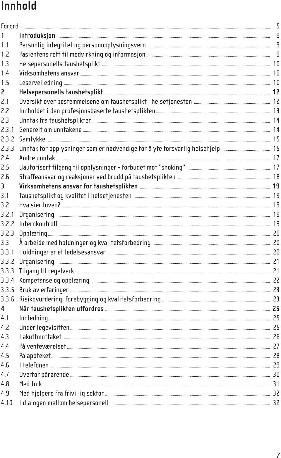 2 Innholdet i den profesjonsbaserte taushetsplikten 13 2.3 Unntak fra taushetsplikten 14 2.3.1 Generelt om unntakene 14 2.3.2 Samtykke 15 2.3.3 Unntak for opplysninger som er nødvendige for å yte forsvarlig helsehjelp 15 2.