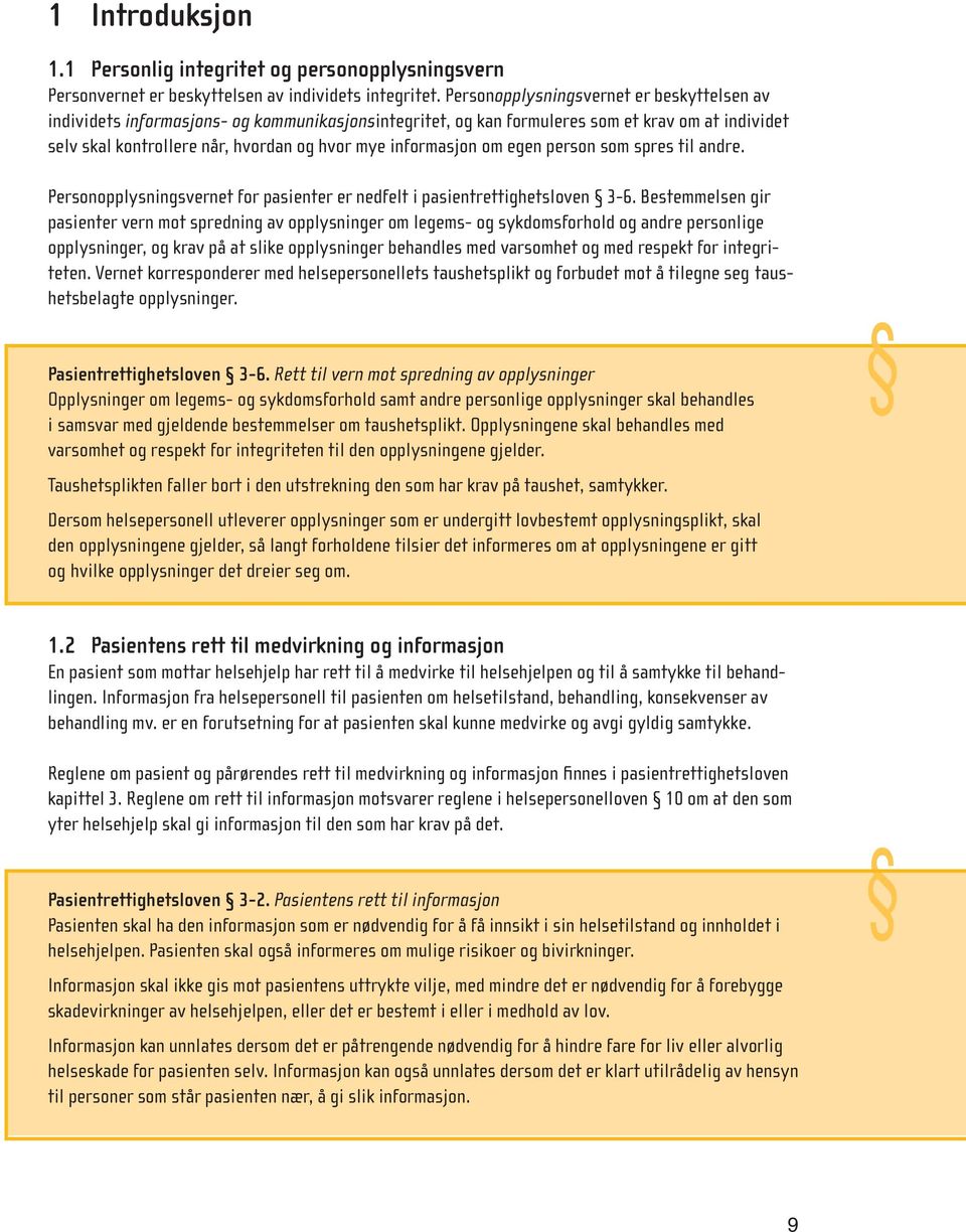 informasjon om egen person som spres til andre. Personopplysningsvernet for pasienter er nedfelt i pasientrettighetsloven 3 6.