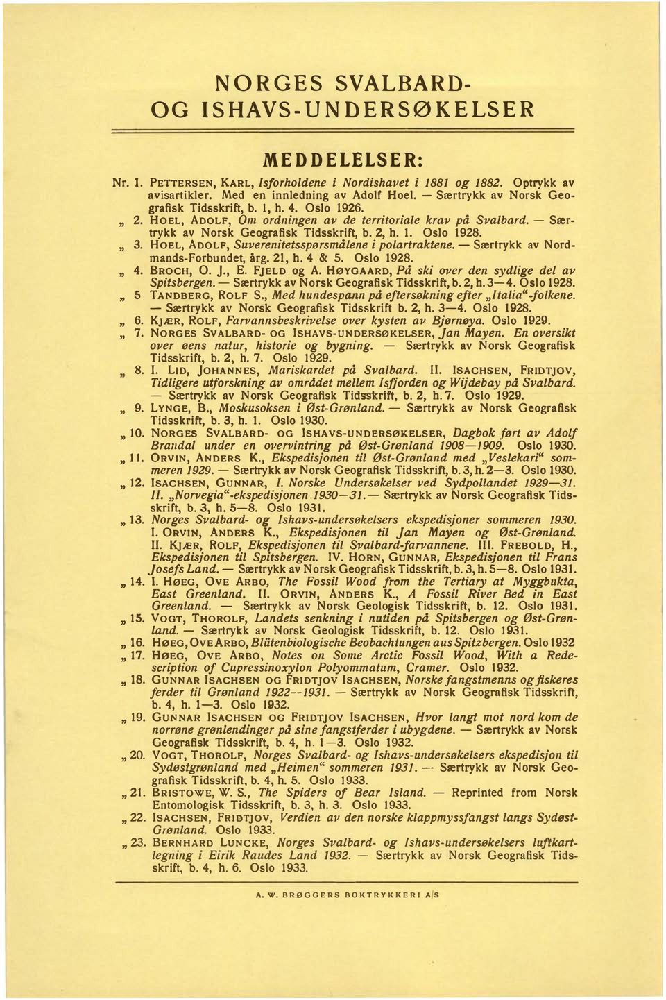 " 3. HoEL, ADOLF, Suverenitetsspørsmålene i polartraktene. - Særtrykk av Nordmands-Forbundet, årg. 21, h. 4 & 5. Oslo 1928. " 4. BROCH, 0. J., E. FJELD og A.