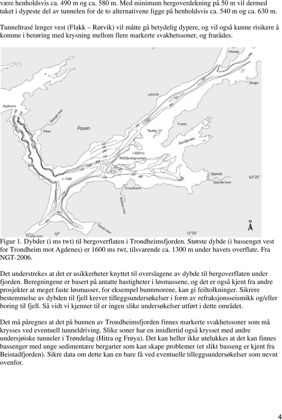 Dybder (i ms twt) til bergoverflaten i Trondheimsfjorden. Største dybde (i bassenget vest for Trondheim mot Agdenes) er 1600 ms twt, tilsvarende ca. 1300 m under havets overflate. Fra NGT-2006.