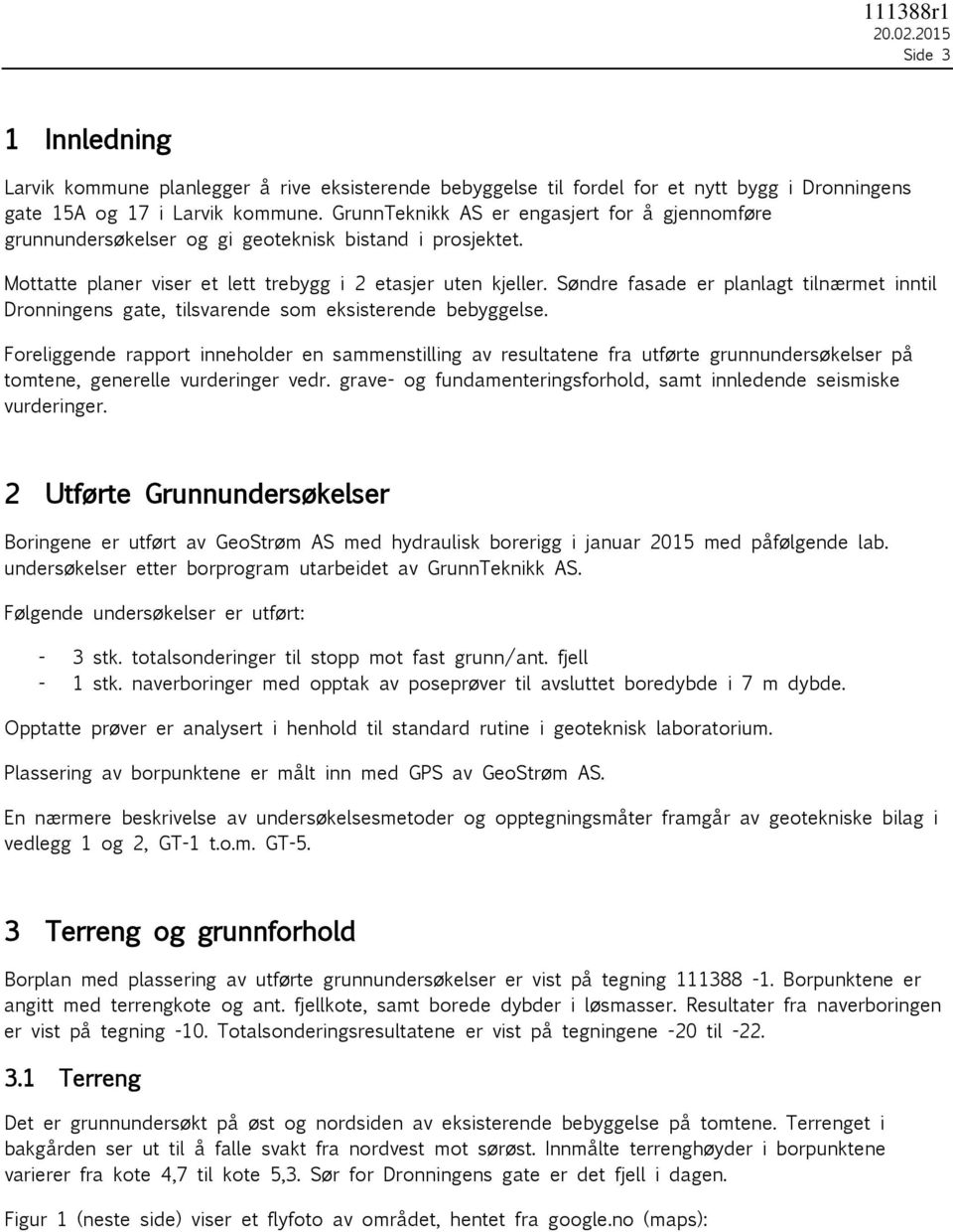 Søndre fasade er planlagt tilnærmet inntil Dronningens gate, tilsvarende som eksisterende bebyggelse.