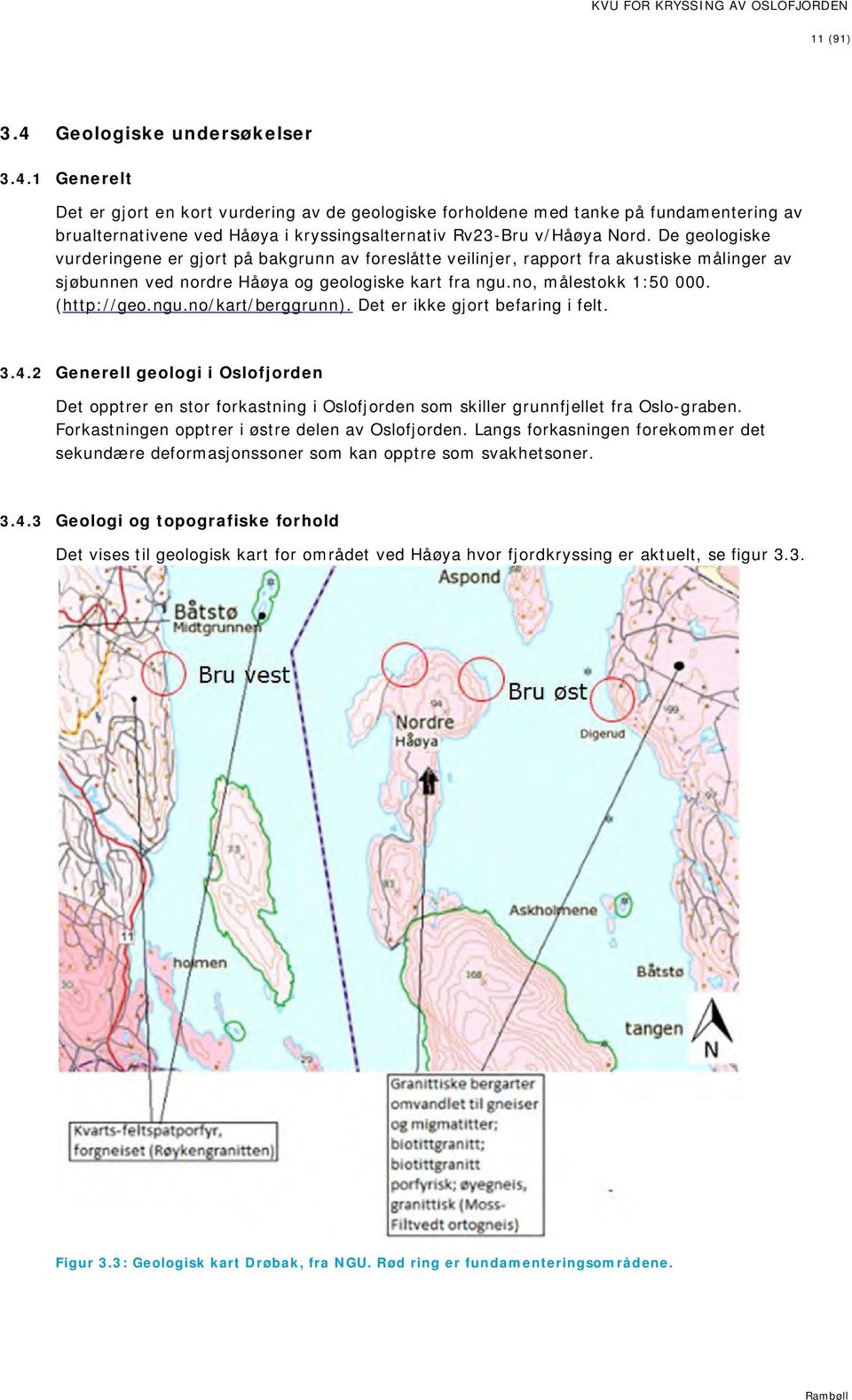 ngu.no/kart/berggrunn). Det er ikke gjort befaring i felt. 3.4.2 Generell geologi i Oslofjorden Det opptrer en stor forkastning i Oslofjorden som skiller grunnfjellet fra Oslo-graben.