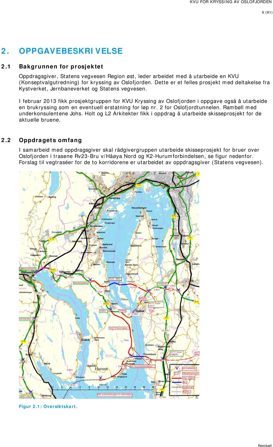 I februar 2013 fikk prosjektgruppen for KVU Kryssing av Oslofjorden i oppgave også å utarbeide en brukryssing som en eventuell erstatning for løp nr. 2 for Oslofjordtunnelen.