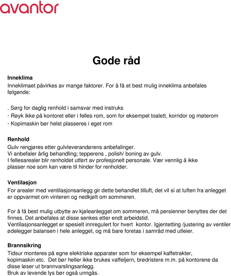 etter gulvleverandørens anbefalinger. Vi anbefaler årlig behandling; tepperens, polish/ boning av gulv. I fellesarealer blir renholdet utført av profesjonelt personale.