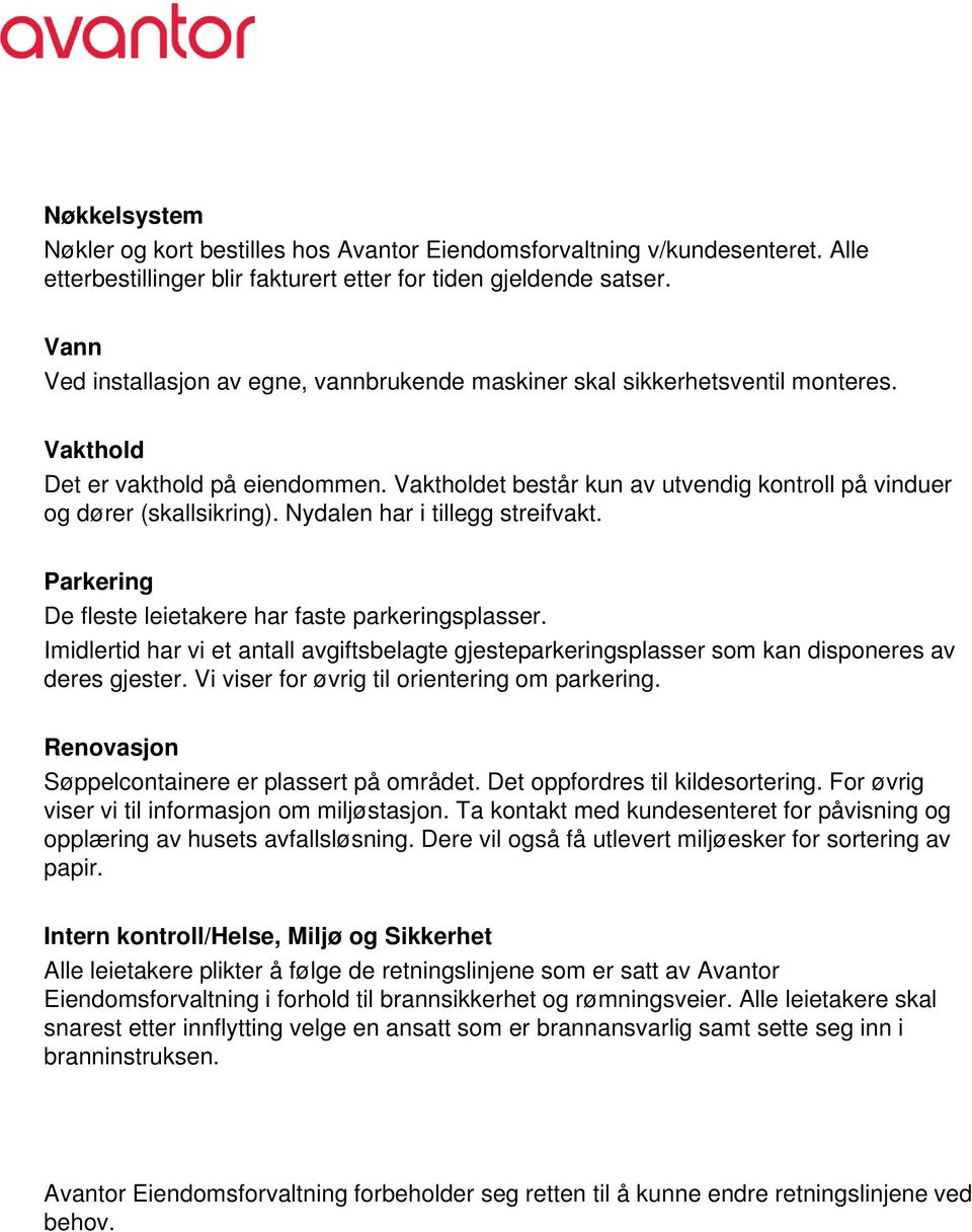 Vaktholdet består kun av utvendig kontroll på vinduer og dører (skallsikring). Nydalen har i tillegg streifvakt. Parkering De fleste leietakere har faste parkeringsplasser.