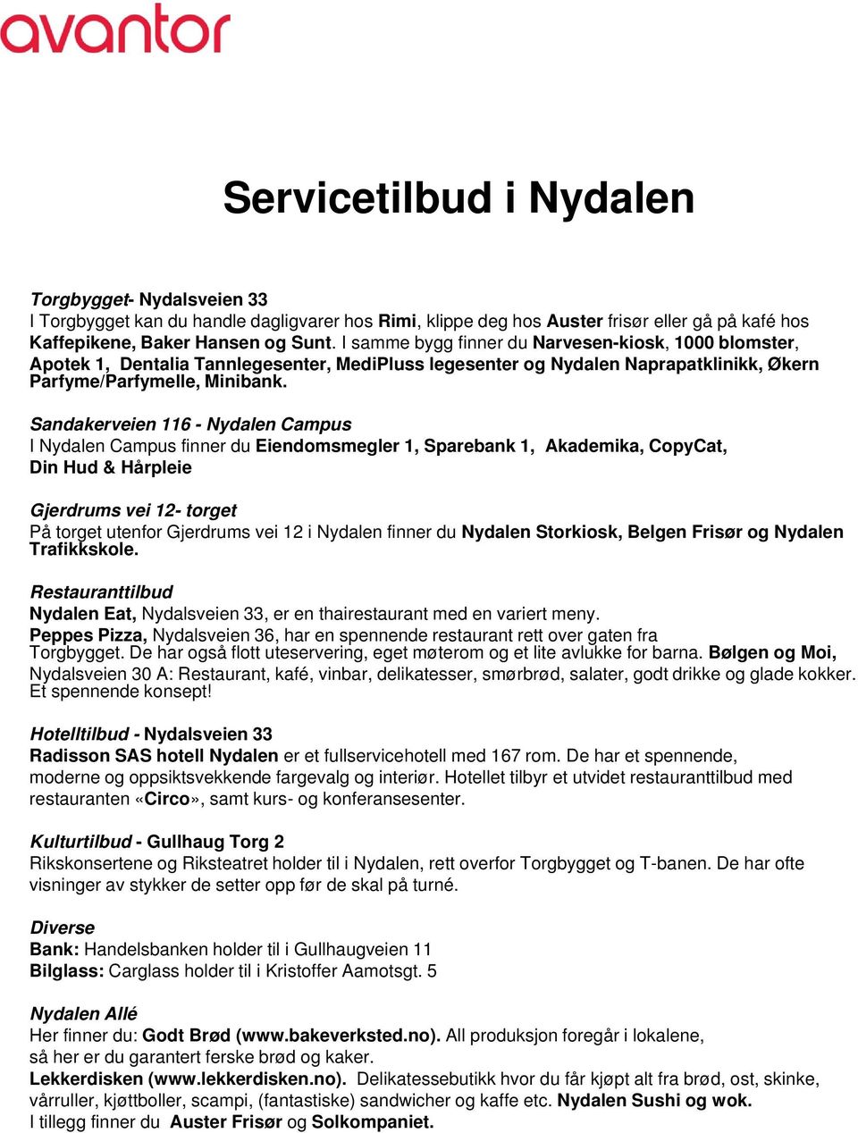 Sandakerveien 116 - Nydalen Campus I Nydalen Campus finner du Eiendomsmegler 1, Sparebank 1, Akademika, CopyCat, Din Hud & Hårpleie Gjerdrums vei 12- torget På torget utenfor Gjerdrums vei 12 i