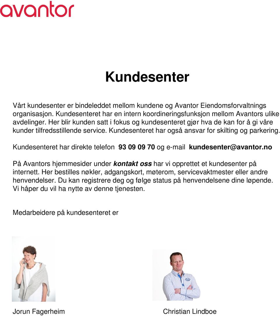 Kundesenteret har direkte telefon 93 09 09 70 og e-mail kundesenter@avantor.no På Avantors hjemmesider under kontakt oss har vi opprettet et kundesenter på internett.