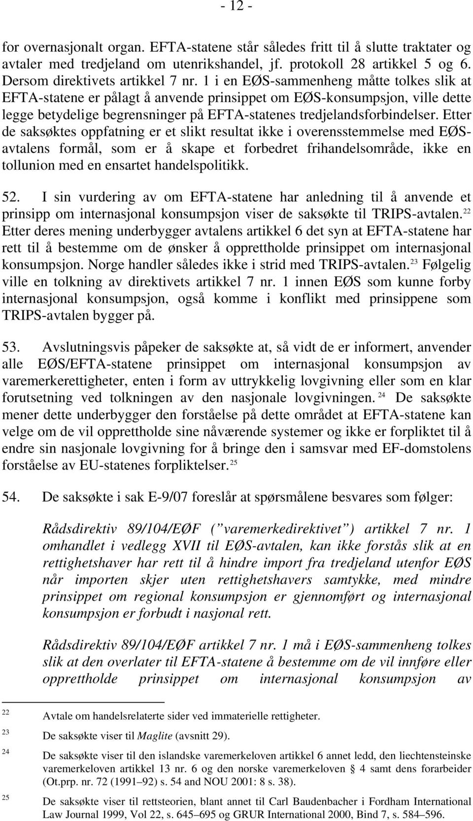 Etter de saksøktes oppfatning er et slikt resultat ikke i overensstemmelse med EØSavtalens formål, som er å skape et forbedret frihandelsområde, ikke en tollunion med en ensartet handelspolitikk. 52.