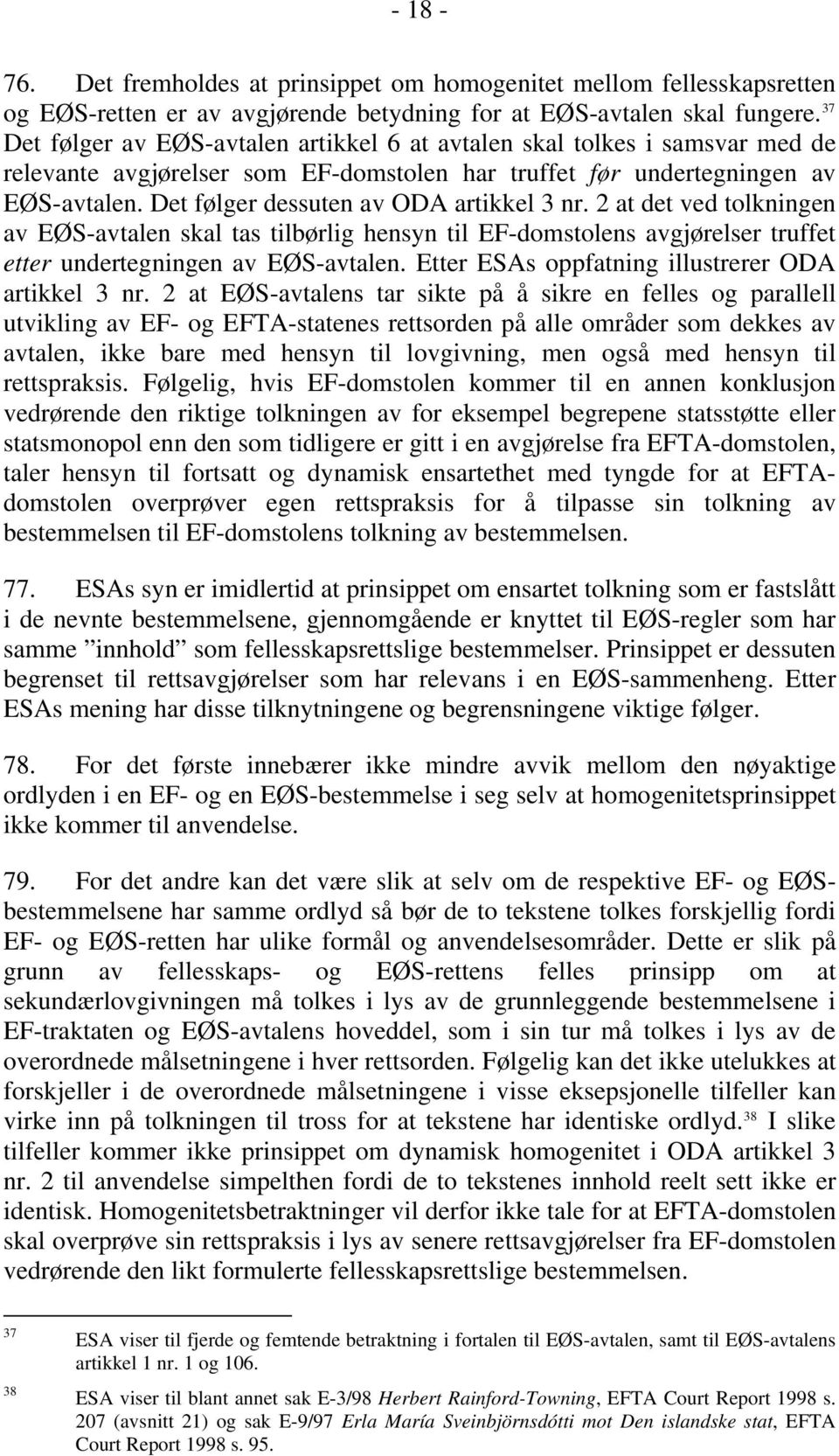 Det følger dessuten av ODA artikkel 3 nr. 2 at det ved tolkningen av EØS-avtalen skal tas tilbørlig hensyn til EF-domstolens avgjørelser truffet etter undertegningen av EØS-avtalen.