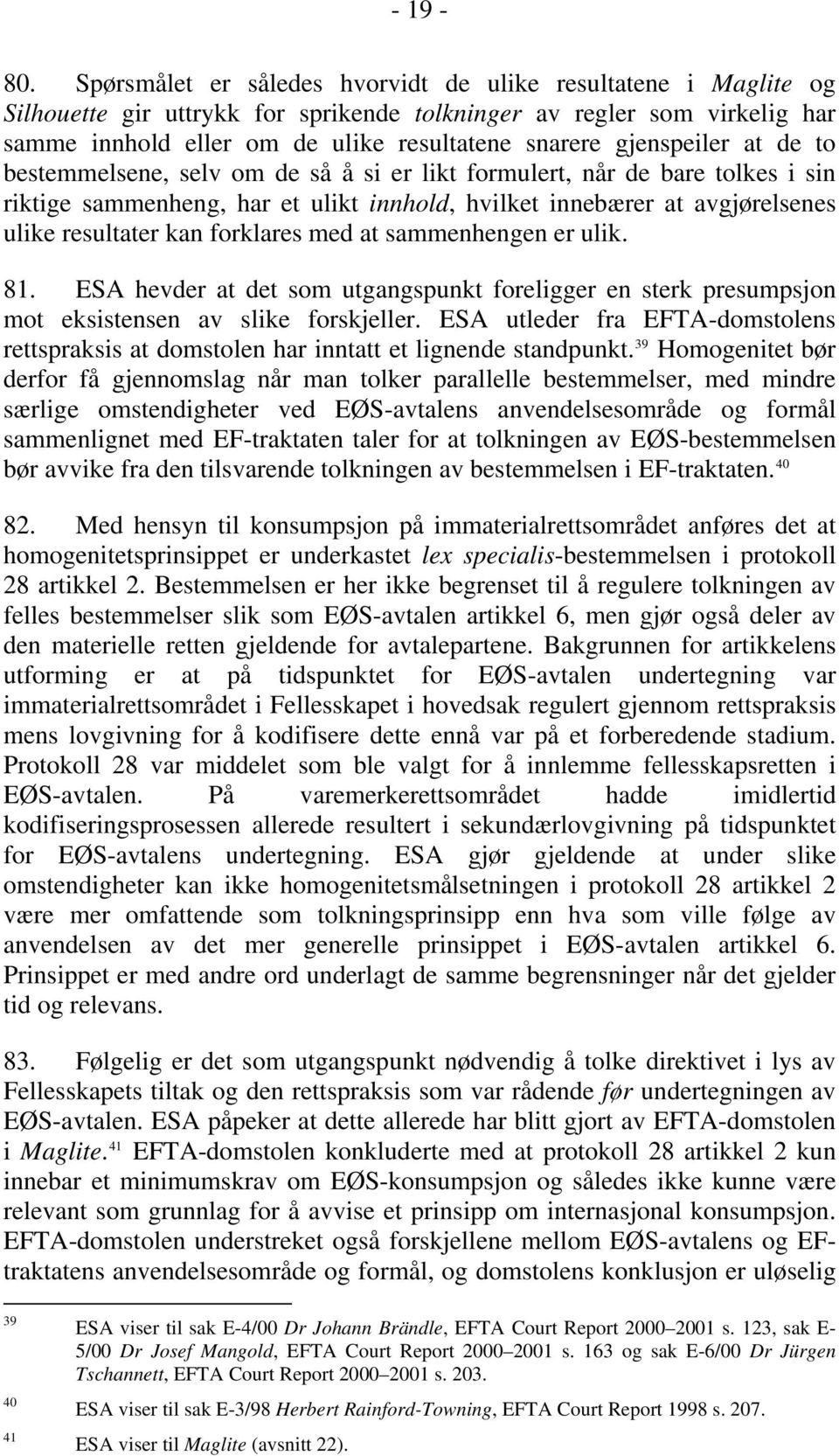 gjenspeiler at de to bestemmelsene, selv om de så å si er likt formulert, når de bare tolkes i sin riktige sammenheng, har et ulikt innhold, hvilket innebærer at avgjørelsenes ulike resultater kan