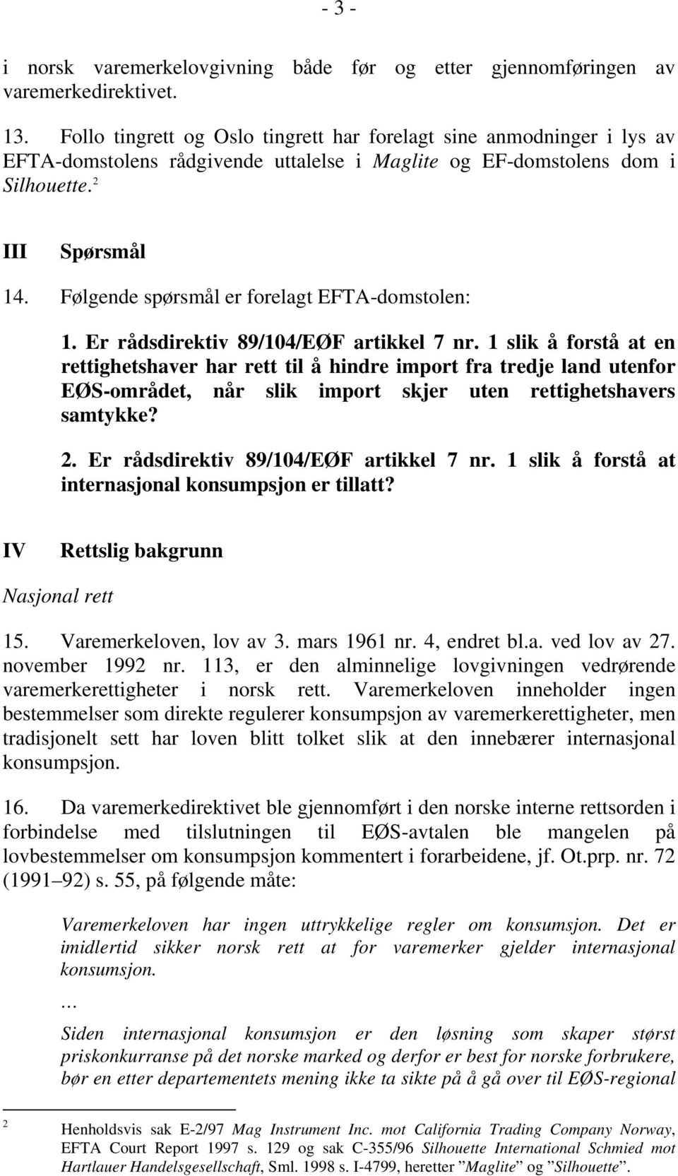 Følgende spørsmål er forelagt EFTA-domstolen: 1. Er rådsdirektiv 89/104/EØF artikkel 7 nr.