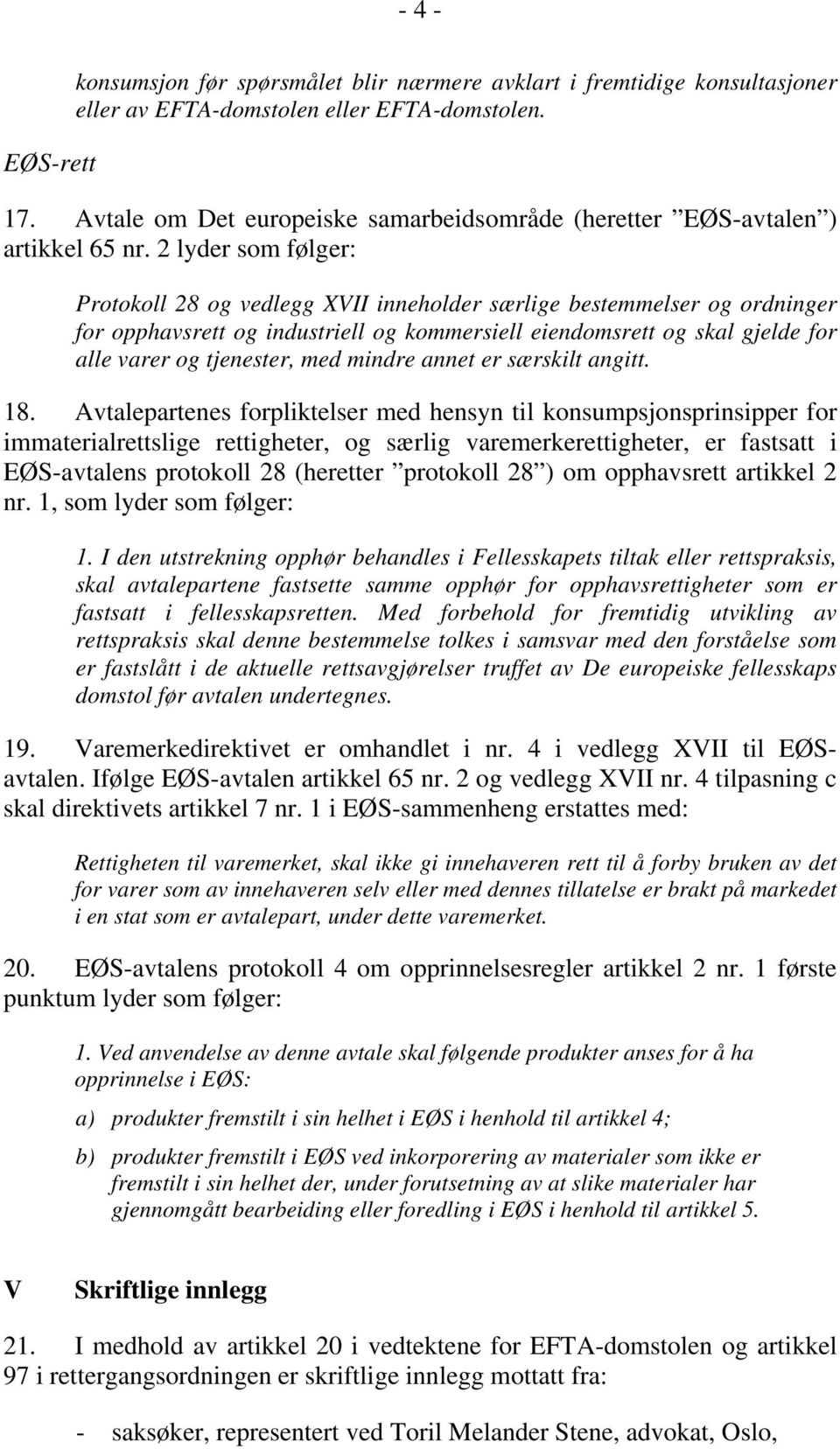 2 lyder som følger: Protokoll 28 og vedlegg XVII inneholder særlige bestemmelser og ordninger for opphavsrett og industriell og kommersiell eiendomsrett og skal gjelde for alle varer og tjenester,