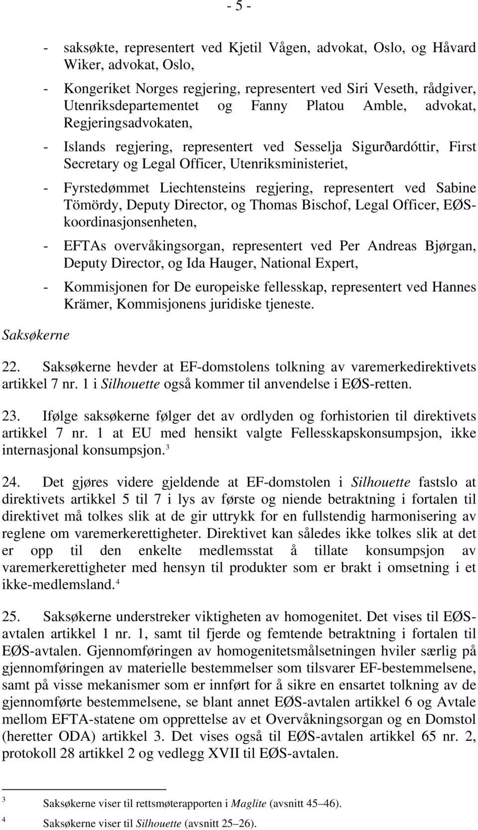 Liechtensteins regjering, representert ved Sabine Tömördy, Deputy Director, og Thomas Bischof, Legal Officer, EØSkoordinasjonsenheten, - EFTAs overvåkingsorgan, representert ved Per Andreas Bjørgan,