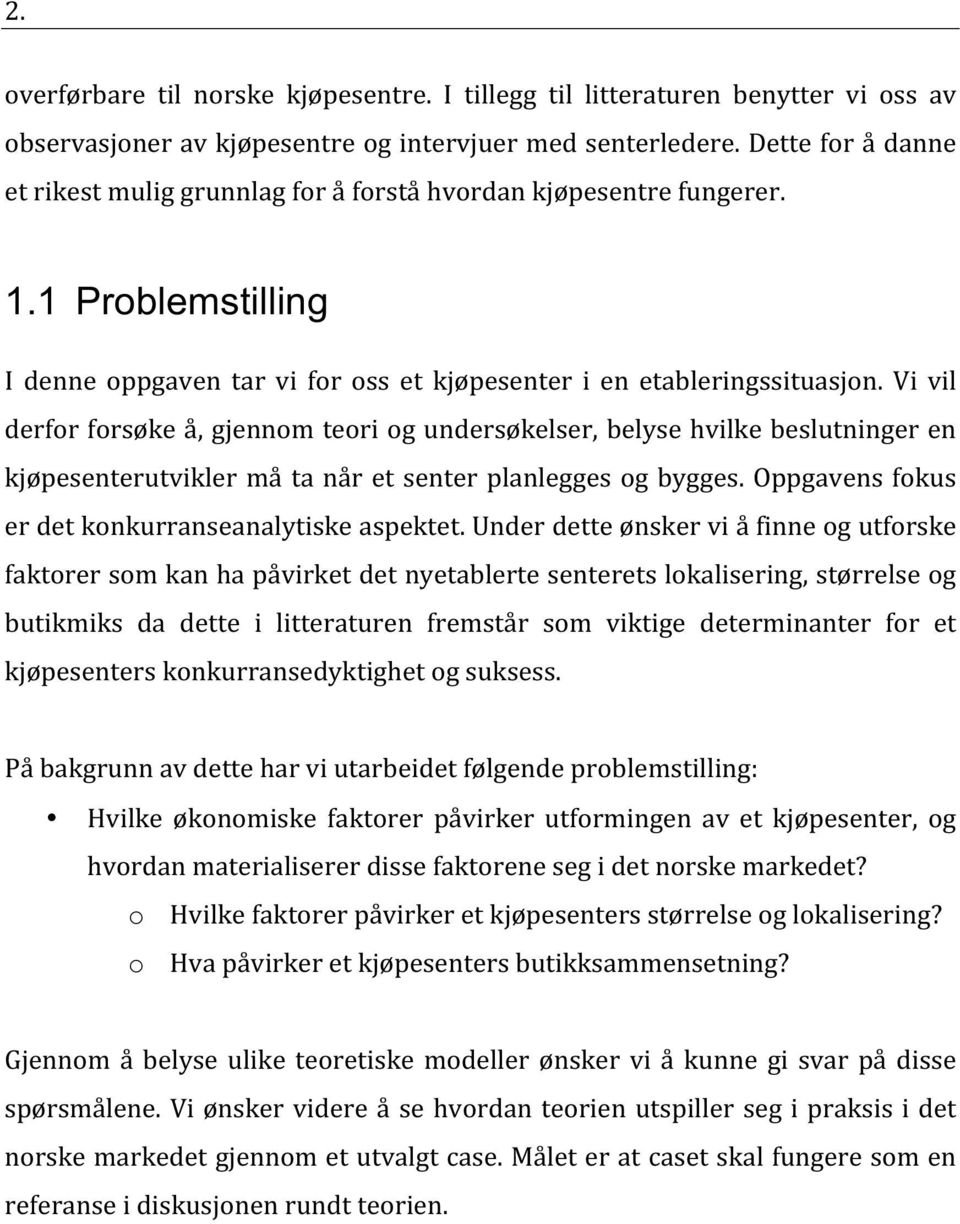 Vi vil derfor forsøke å, gjennom teori og undersøkelser, belyse hvilke beslutninger en kjøpesenterutvikler må ta når et senter planlegges og bygges.