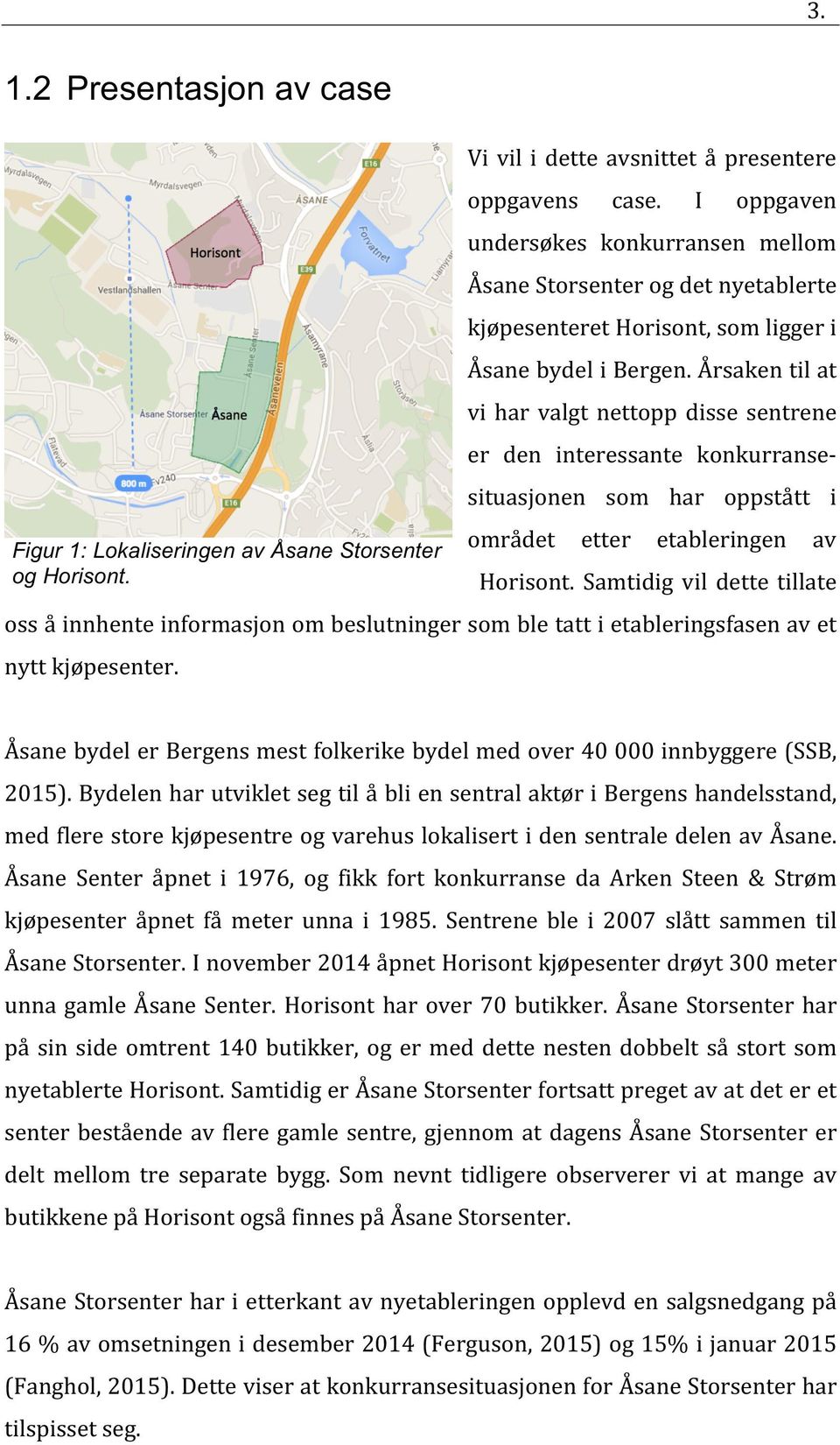 Årsaken til at vi har valgt nettopp disse sentrene er den interessante konkurranse- situasjonen som har oppstått i området etter etableringen av Horisont.