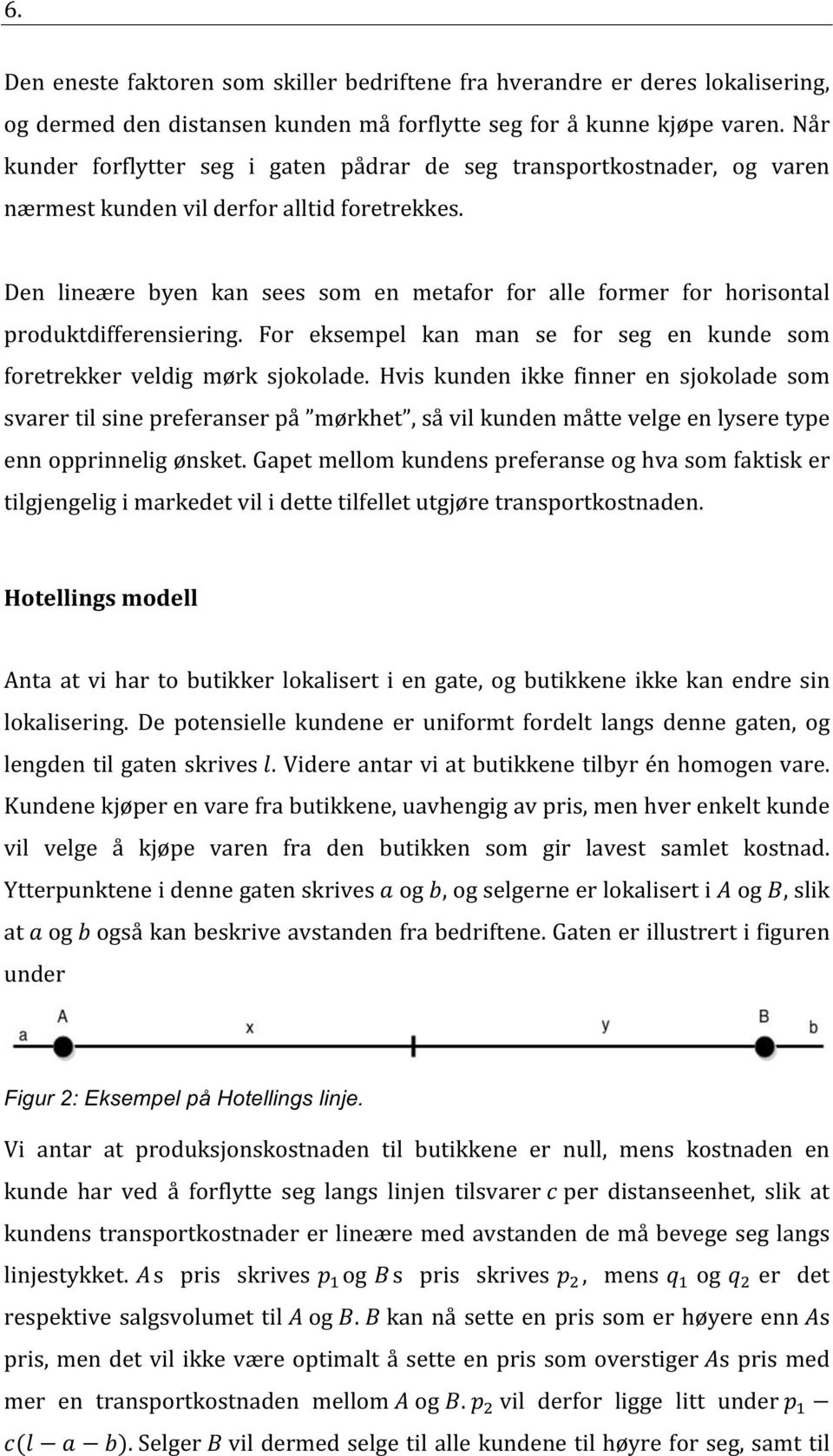 Den lineære byen kan sees som en metafor for alle former for horisontal produktdifferensiering. For eksempel kan man se for seg en kunde som foretrekker veldig mørk sjokolade.