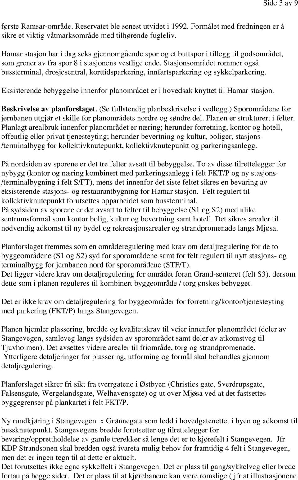 Stasjonsområdet rommer også bussterminal, drosjesentral, korttidsparkering, innfartsparkering og sykkelparkering. Eksisterende bebyggelse innenfor planområdet er i hovedsak knyttet til Hamar stasjon.