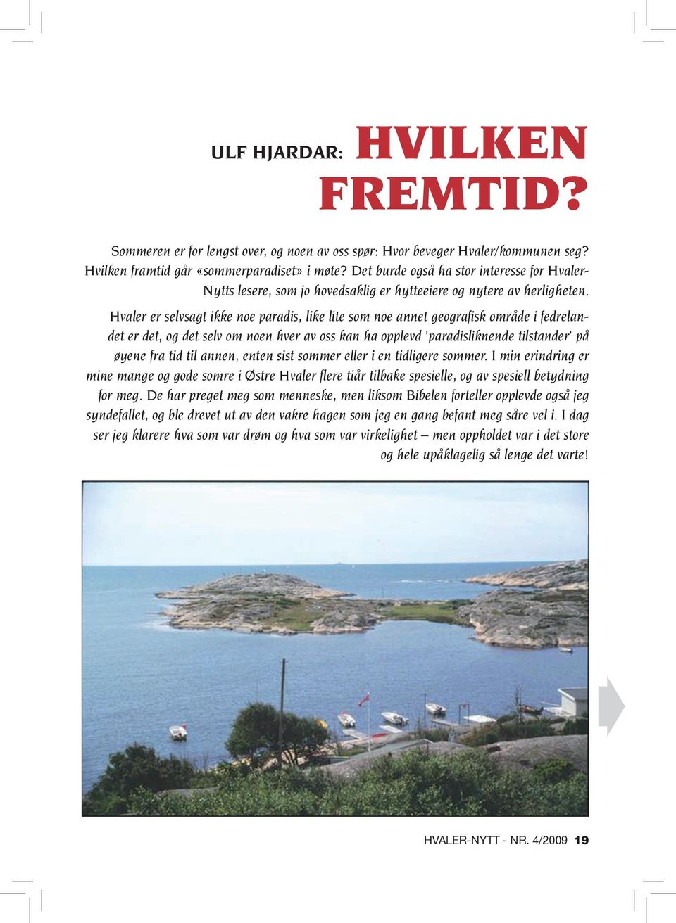 Hvaler er selvsagt ikke noe paradis, like lite som noe annet geografisk område i fedrelandet er det, og det selv om noen hver av oss kan ha opplevd paradisliknende tilstander på øyene fra tid til