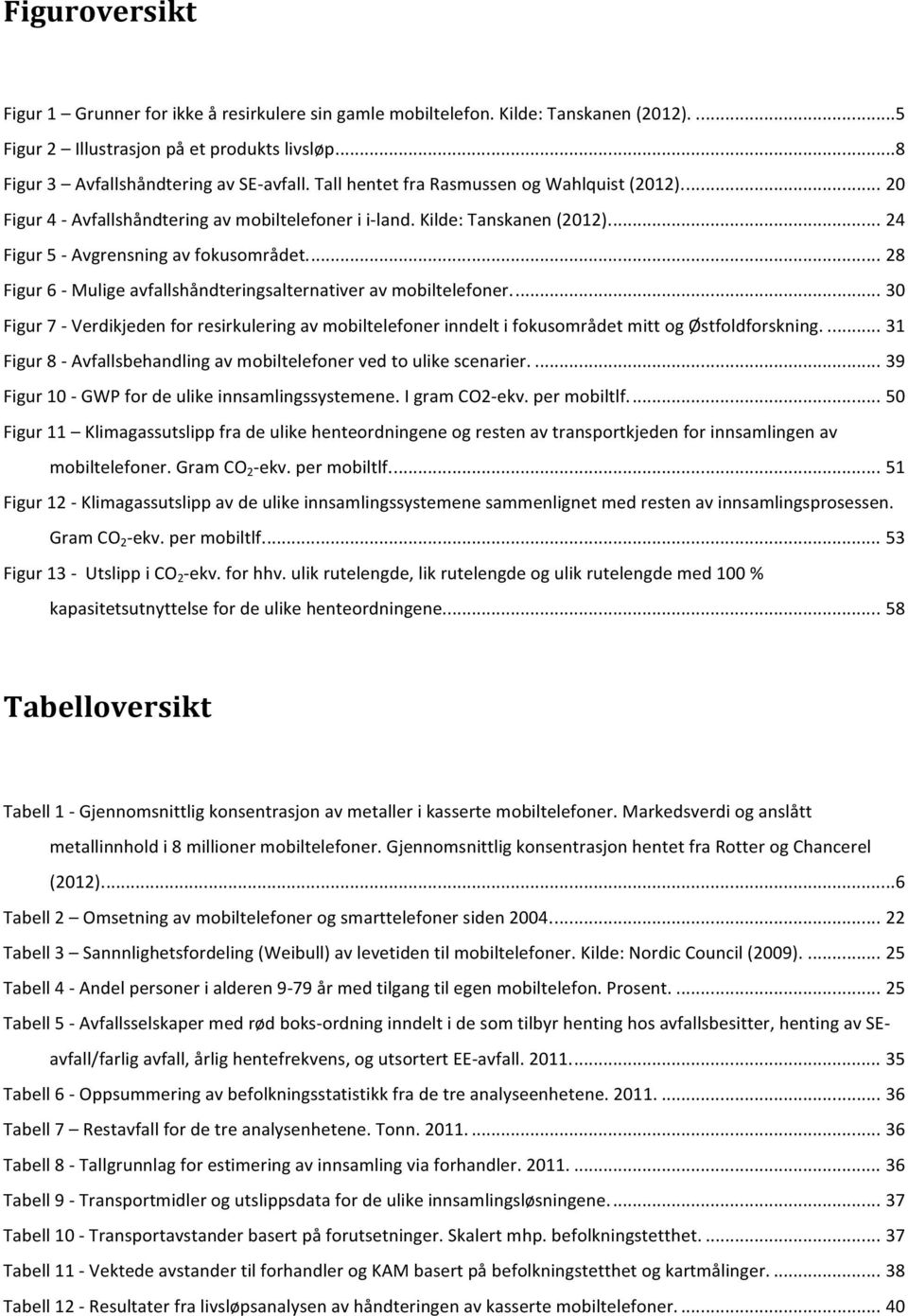 ... 28 Figur 6 - Mulige avfallshåndteringsalternativer av mobiltelefoner.... 30 Figur 7 - Verdikjeden for resirkulering av mobiltelefoner inndelt i fokusområdet mitt og Østfoldforskning.