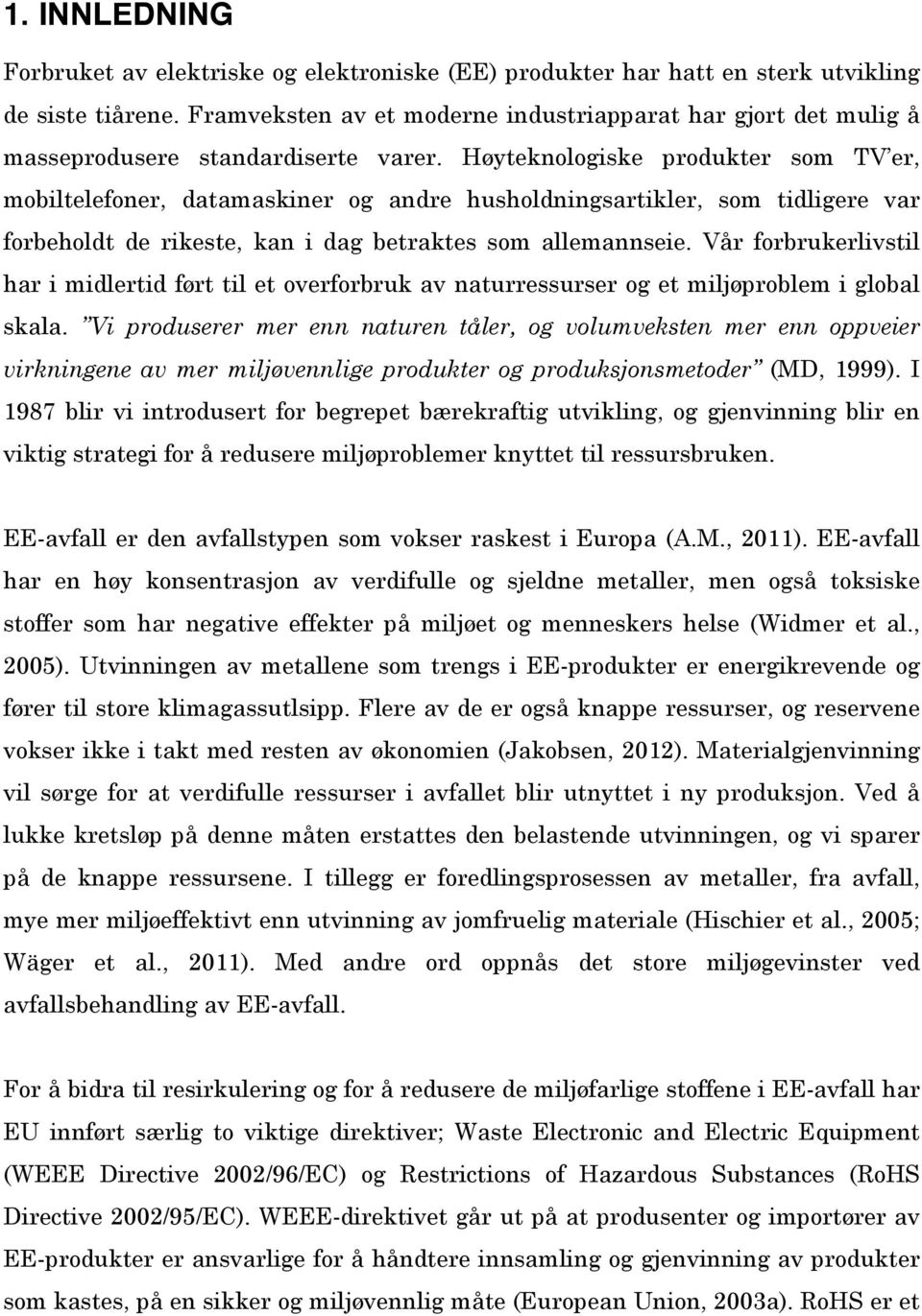 Høyteknologiske produkter som TV er, mobiltelefoner, datamaskiner og andre husholdningsartikler, som tidligere var forbeholdt de rikeste, kan i dag betraktes som allemannseie.