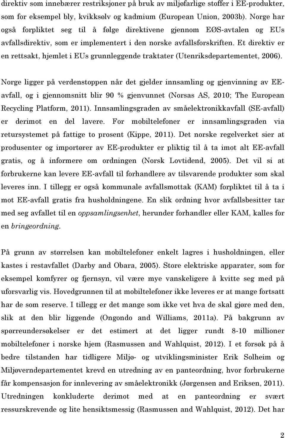 Et direktiv er en rettsakt, hjemlet i EUs grunnleggende traktater (Utenriksdepartementet, 2006).