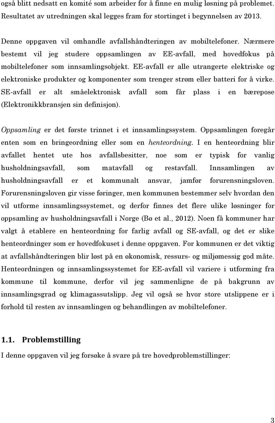 EE-avfall er alle utrangerte elektriske og elektroniske produkter og komponenter som trenger strøm eller batteri for å virke.