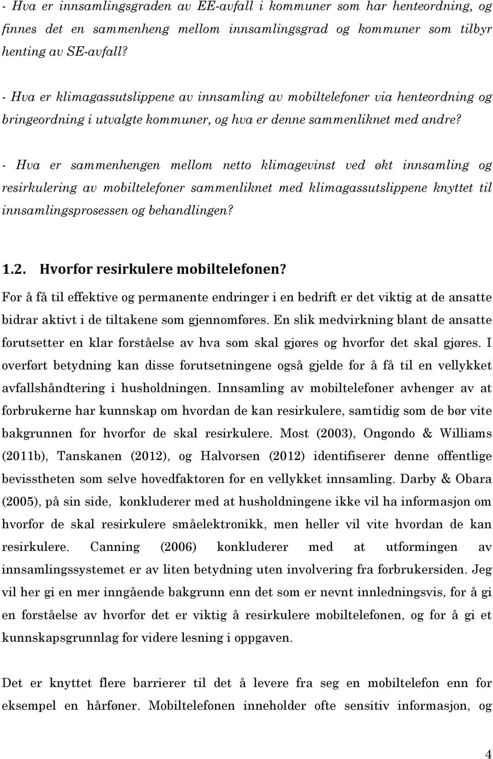 - Hva er sammenhengen mellom netto klimagevinst ved økt innsamling og resirkulering av mobiltelefoner sammenliknet med klimagassutslippene knyttet til innsamlingsprosessen og behandlingen? 1.2.