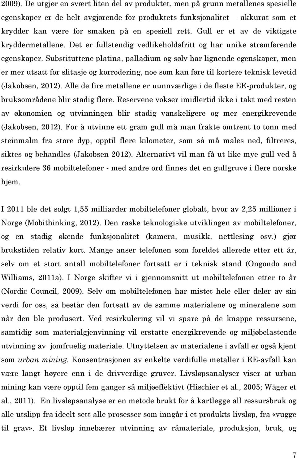 rett. Gull er et av de viktigste kryddermetallene. Det er fullstendig vedlikeholdsfritt og har unike strømførende egenskaper.